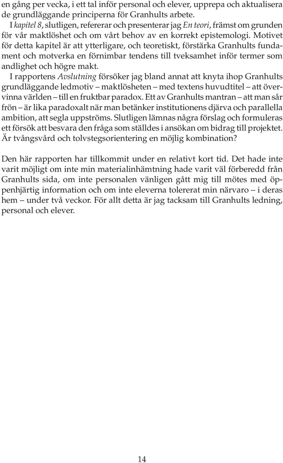 Motivet för detta kapitel är att ytterligare, och teoretiskt, förstärka Granhults fundament och motverka en förnimbar tendens till tveksamhet inför termer som andlighet och högre makt.