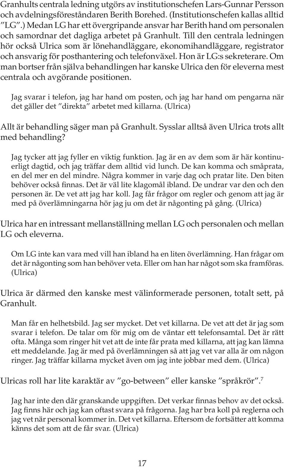 Till den centrala ledningen hör också Ulrica som är lönehandläggare, ekonomihandläggare, registrator och ansvarig för posthantering och telefonväxel. Hon är LG:s sekreterare.