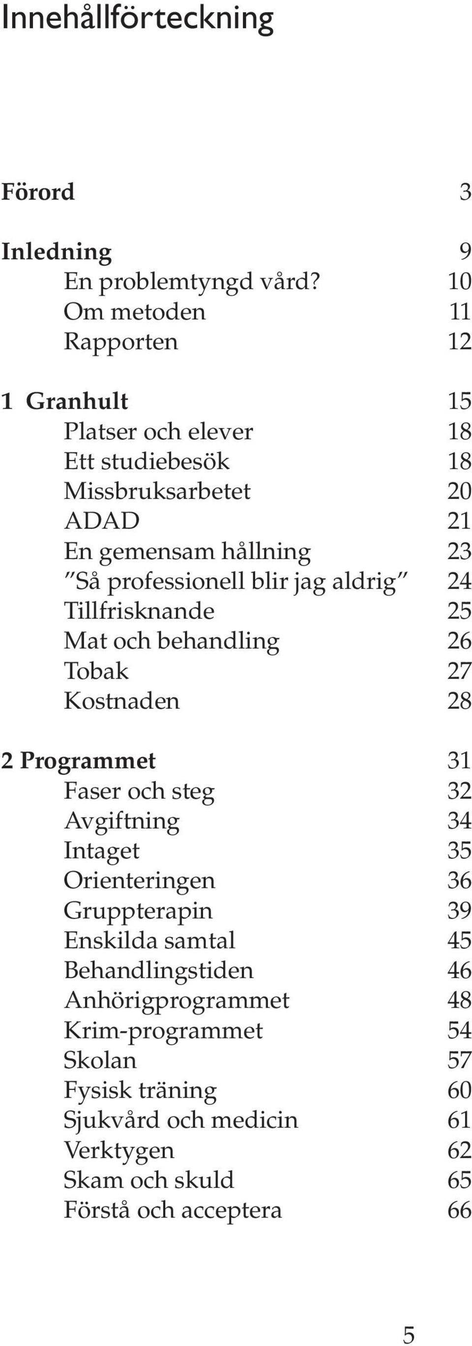 professionell blir jag aldrig 24 Tillfrisknande 25 Mat och behandling 26 Tobak 27 Kostnaden 28 2 Programmet 31 Faser och steg 32 Avgiftning 34