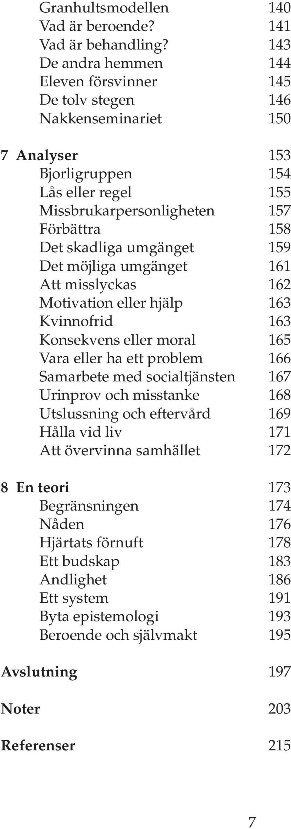 skadliga umgänget 159 Det möjliga umgänget 161 Att misslyckas 162 Motivation eller hjälp 163 Kvinnofrid 163 Konsekvens eller moral 165 Vara eller ha ett problem 166 Samarbete med