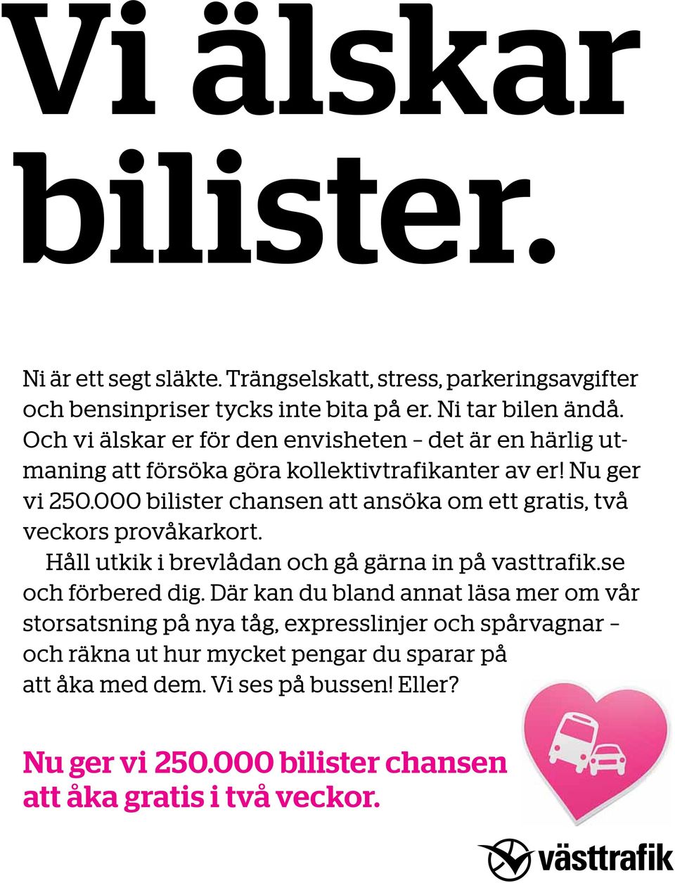 000 bilister chansen att ansöka om ett gratis, två veckors provåkarkort. Håll utkik i brevlådan och gå gärna in på vasttrafik.se och förbered dig.