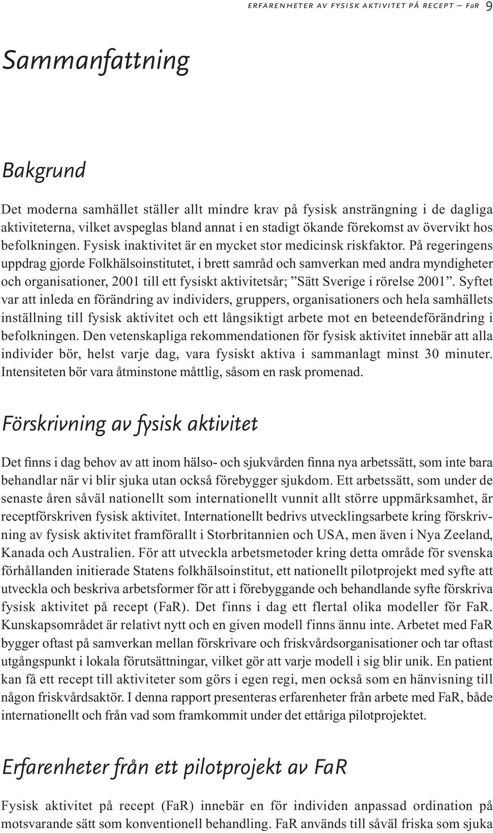 På regeringens uppdrag gjorde Folkhälsoinstitutet, i brett samråd och samverkan med andra myndigheter och organisationer, 2001 till ett fysiskt aktivitetsår; Sätt Sverige i rörelse 2001.