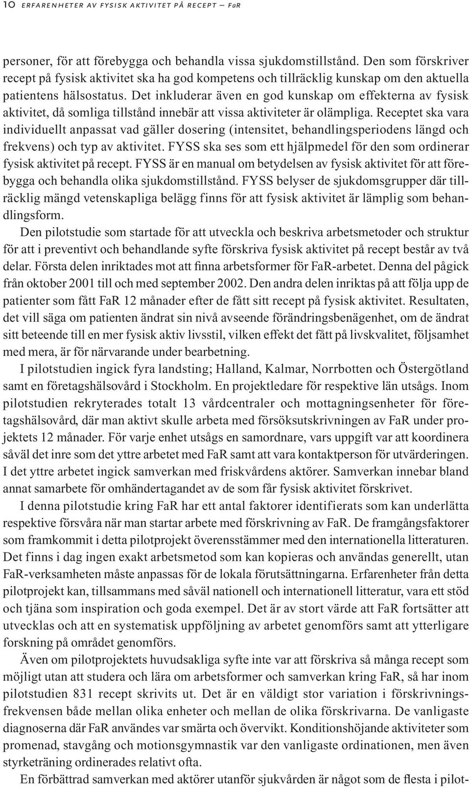 Det inkluderar även en god kunskap om effekterna av fysisk aktivitet, då somliga tillstånd innebär att vissa aktiviteter är olämpliga.