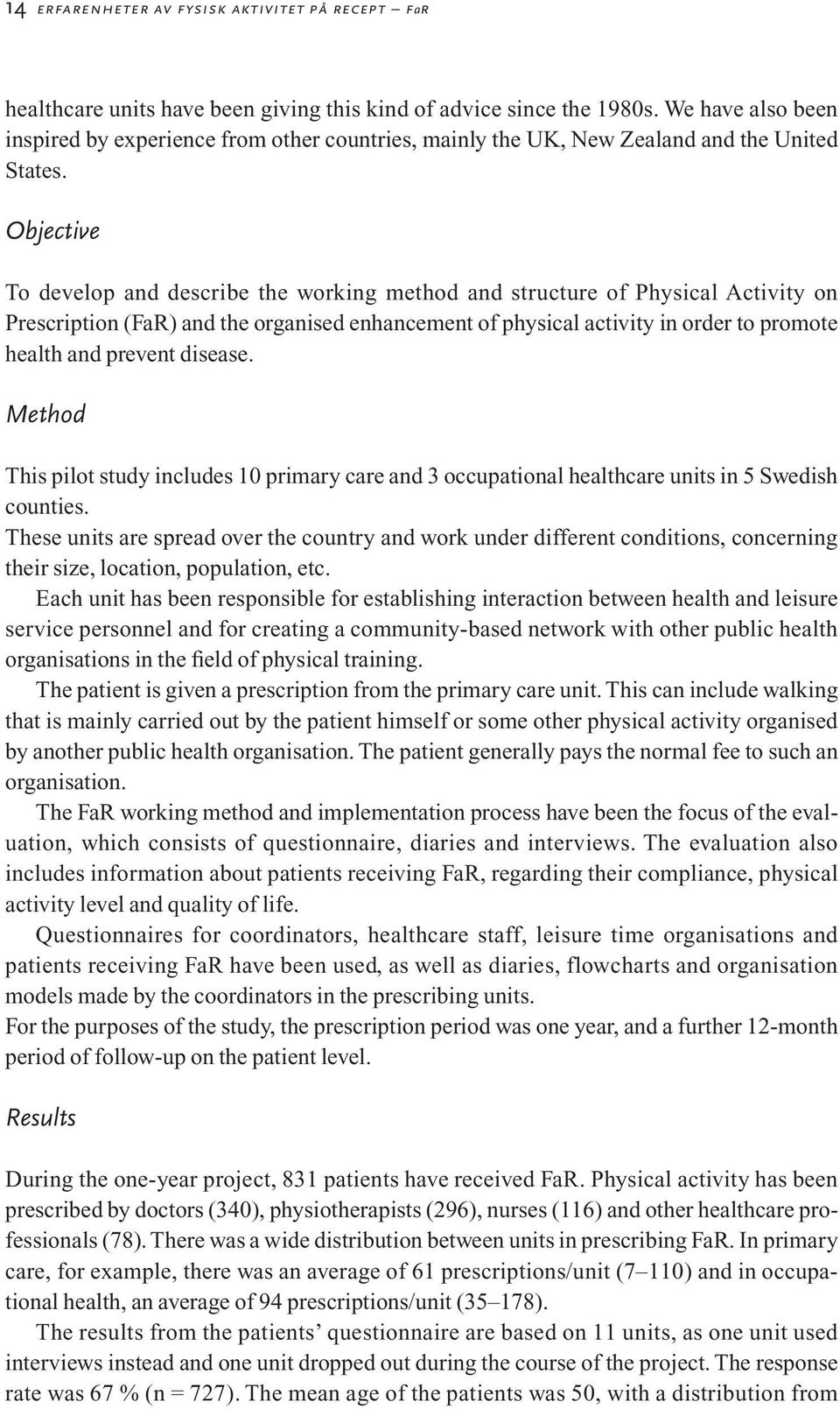 Objective To develop and describe the working method and structure of Physical Activity on Prescription (FaR) and the organised enhancement of physical activity in order to promote health and prevent