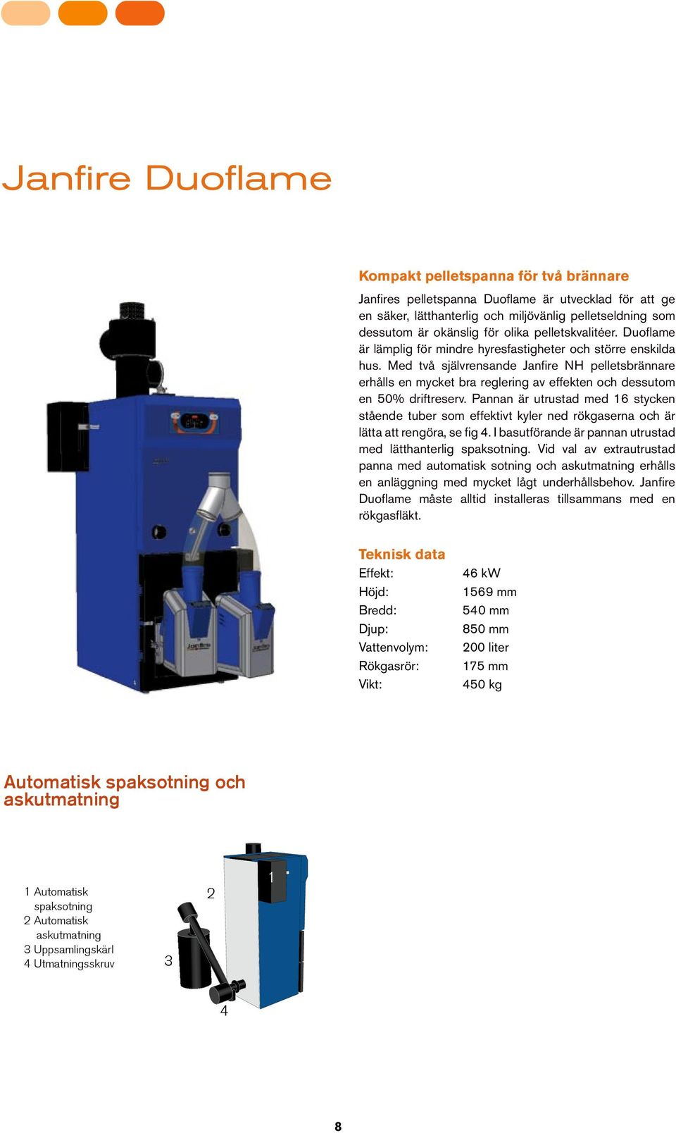 Med två självrensande Janfi re NH pelletsbrännare erhålls en mycket bra reglering av effekten och dessutom en 50% driftreserv.