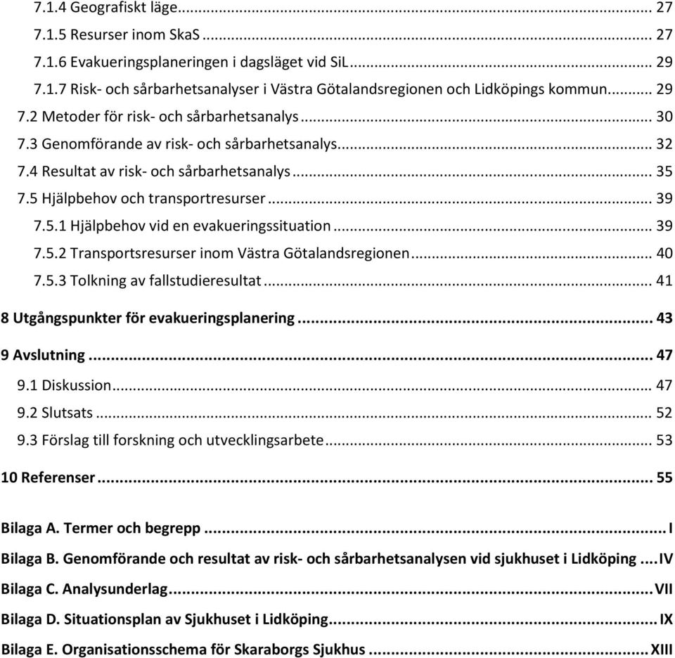 5.1 Hjälpbehov vid en evakueringssituation... 39 7.5.2 Transportsresurser inom Västra Götalandsregionen... 40 7.5.3 Tolkning av fallstudieresultat... 41 8 Utgångspunkter för evakueringsplanering.