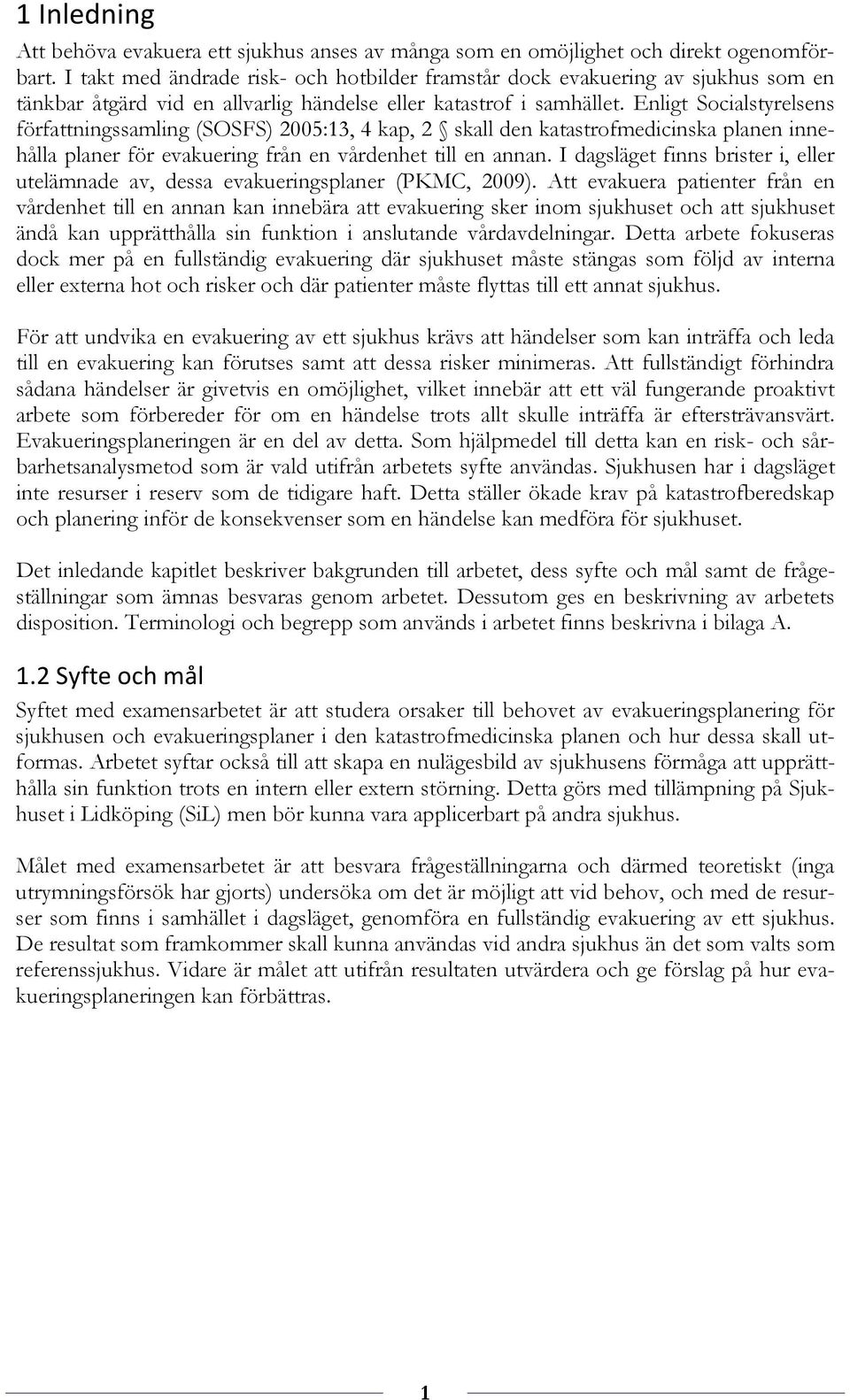 Enligt Socialstyrelsens författningssamling (SOSFS) 2005:13, 4 kap, 2 skall den katastrofmedicinska planen innehålla planer för evakuering från en vårdenhet till en annan.