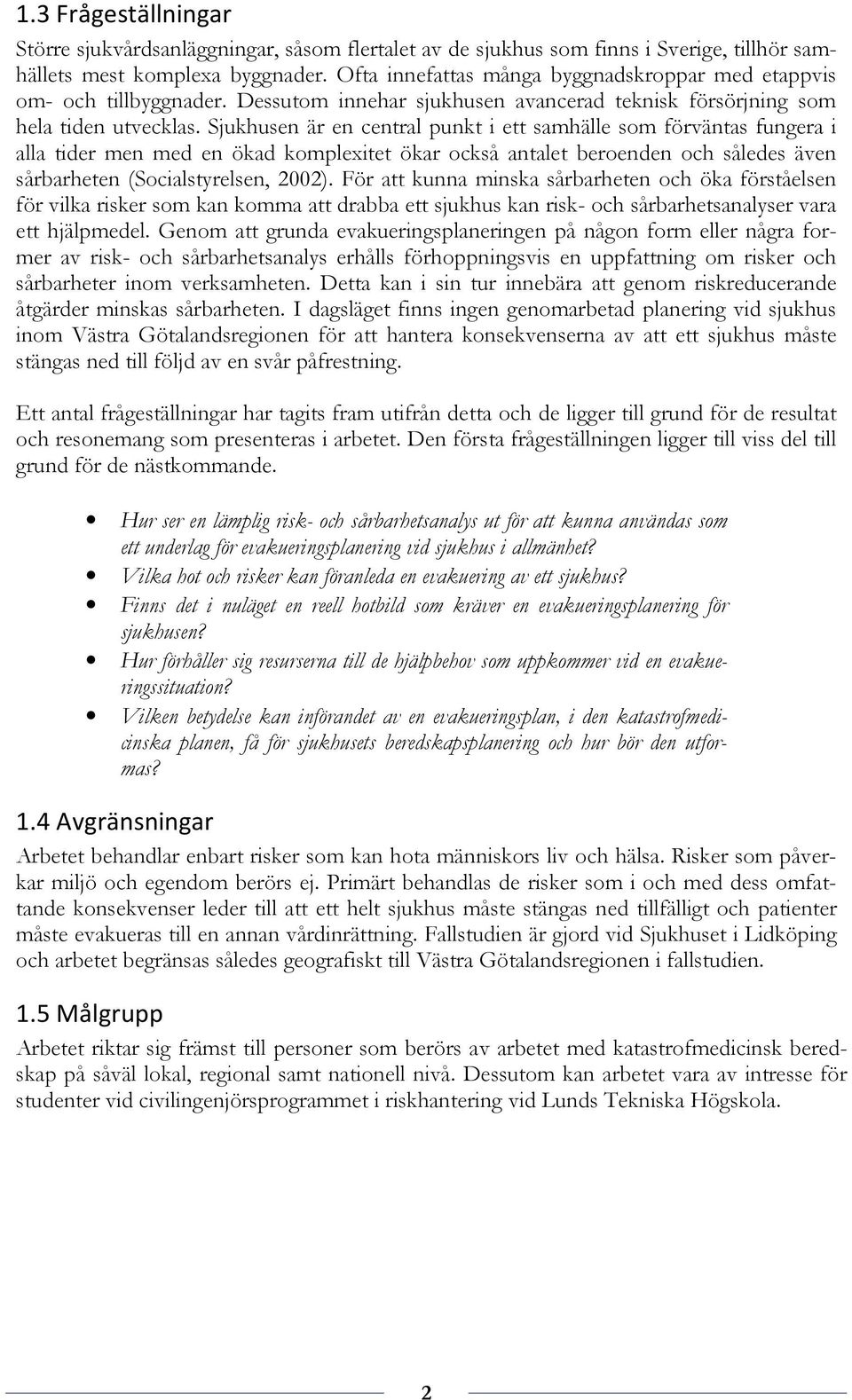 Sjukhusen är en central punkt i ett samhälle som förväntas fungera i alla tider men med en ökad komplexitet ökar också antalet beroenden och således även sårbarheten (Socialstyrelsen, 2002).