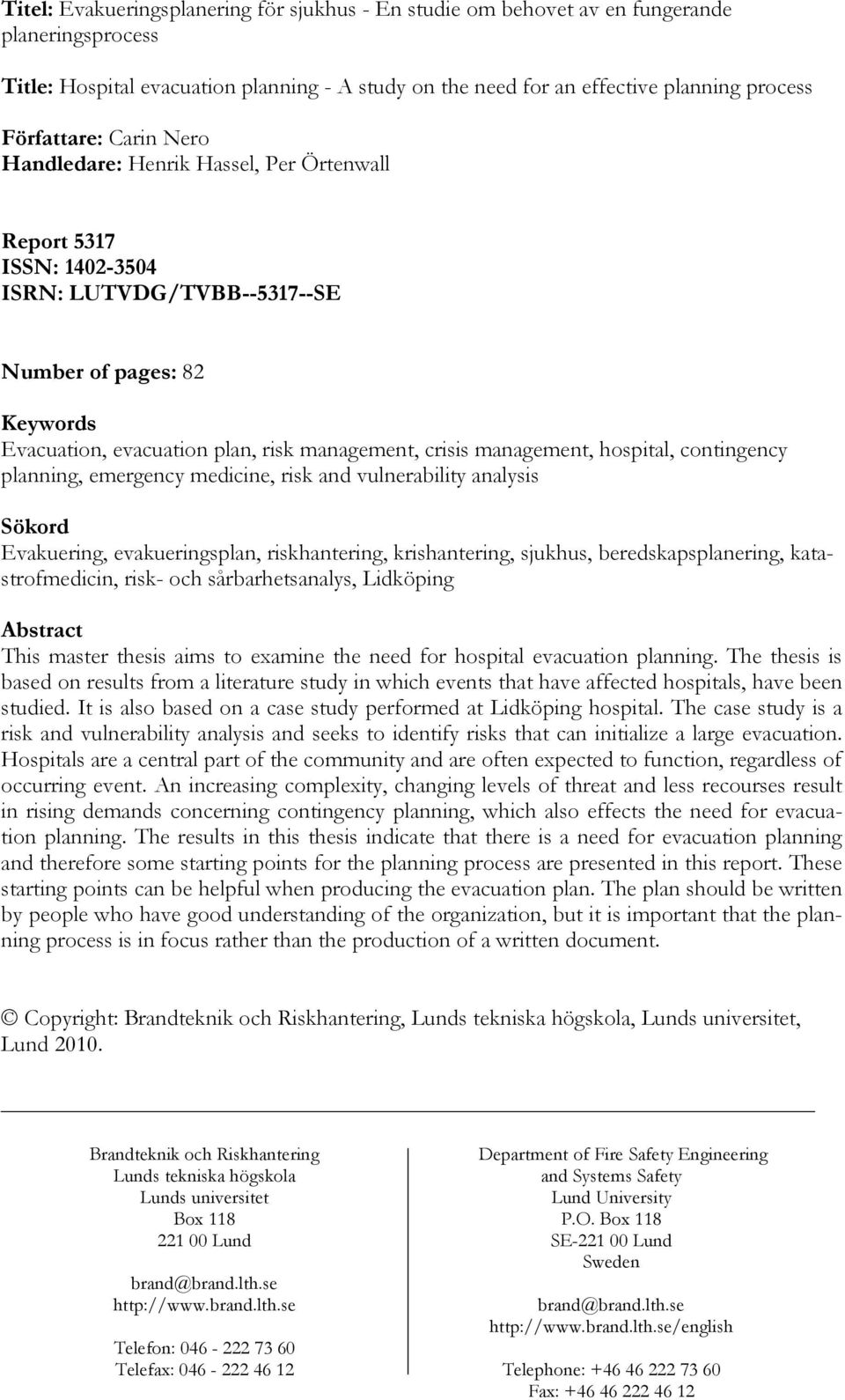 crisis management, hospital, contingency planning, emergency medicine, risk and vulnerability analysis Sökord Evakuering, evakueringsplan, riskhantering, krishantering, sjukhus, beredskapsplanering,