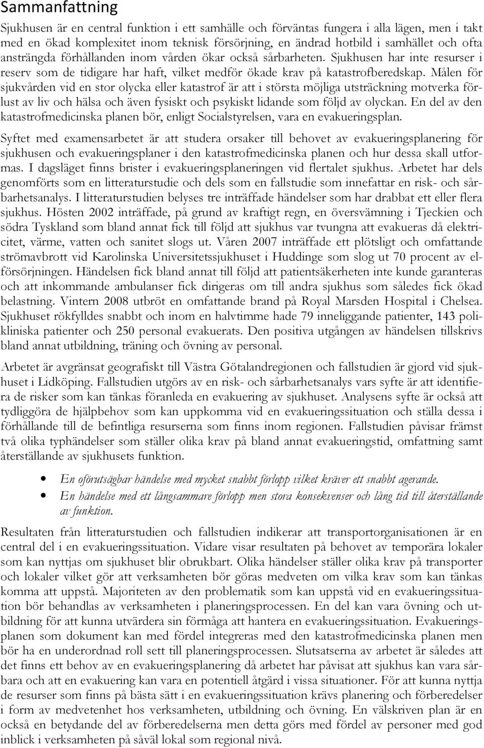 Målen för sjukvården vid en stor olycka eller katastrof är att i största möjliga utsträckning motverka förlust av liv och hälsa och även fysiskt och psykiskt lidande som följd av olyckan.