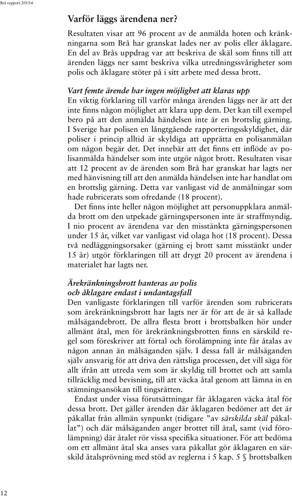 Vart femte ärende har ingen möjlighet att klaras upp En viktig förklaring till varför många ärenden läggs ner är att det inte finns någon möjlighet att klara upp dem.