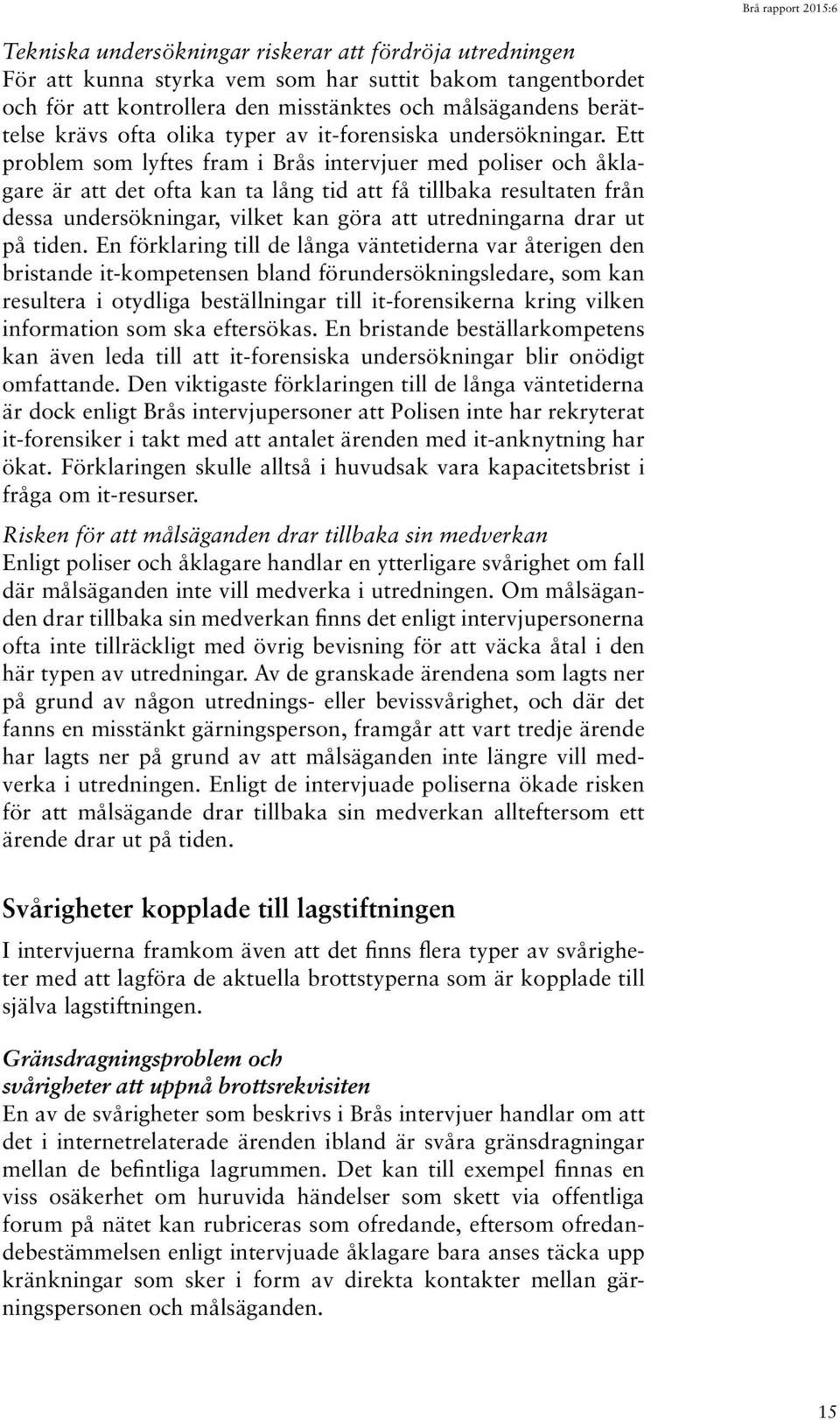 Ett problem som lyftes fram i Brås intervjuer med poliser och åklagare är att det ofta kan ta lång tid att få tillbaka resultaten från dessa undersökningar, vilket kan göra att utredningarna drar ut