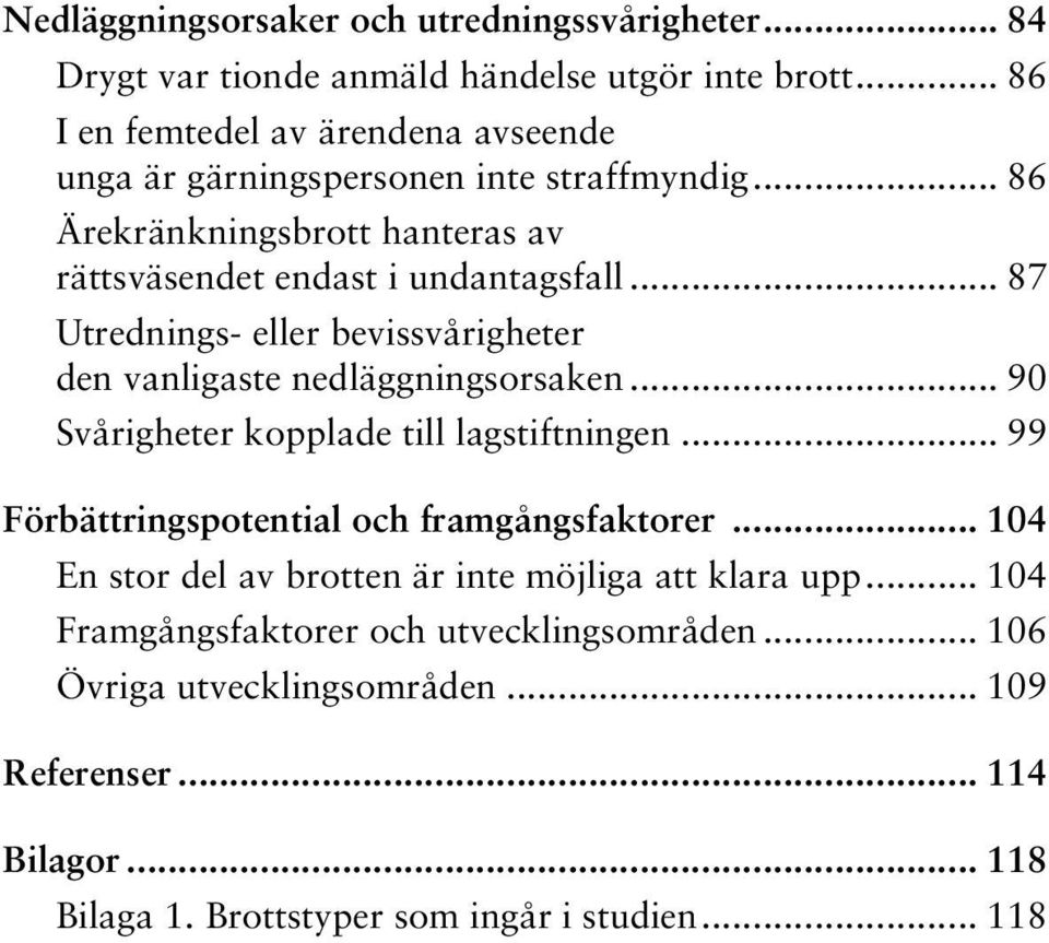 .. 87 Utrednings- eller bevissvårigheter den vanligaste nedläggningsorsaken... 90 Svårigheter kopplade till lagstiftningen.