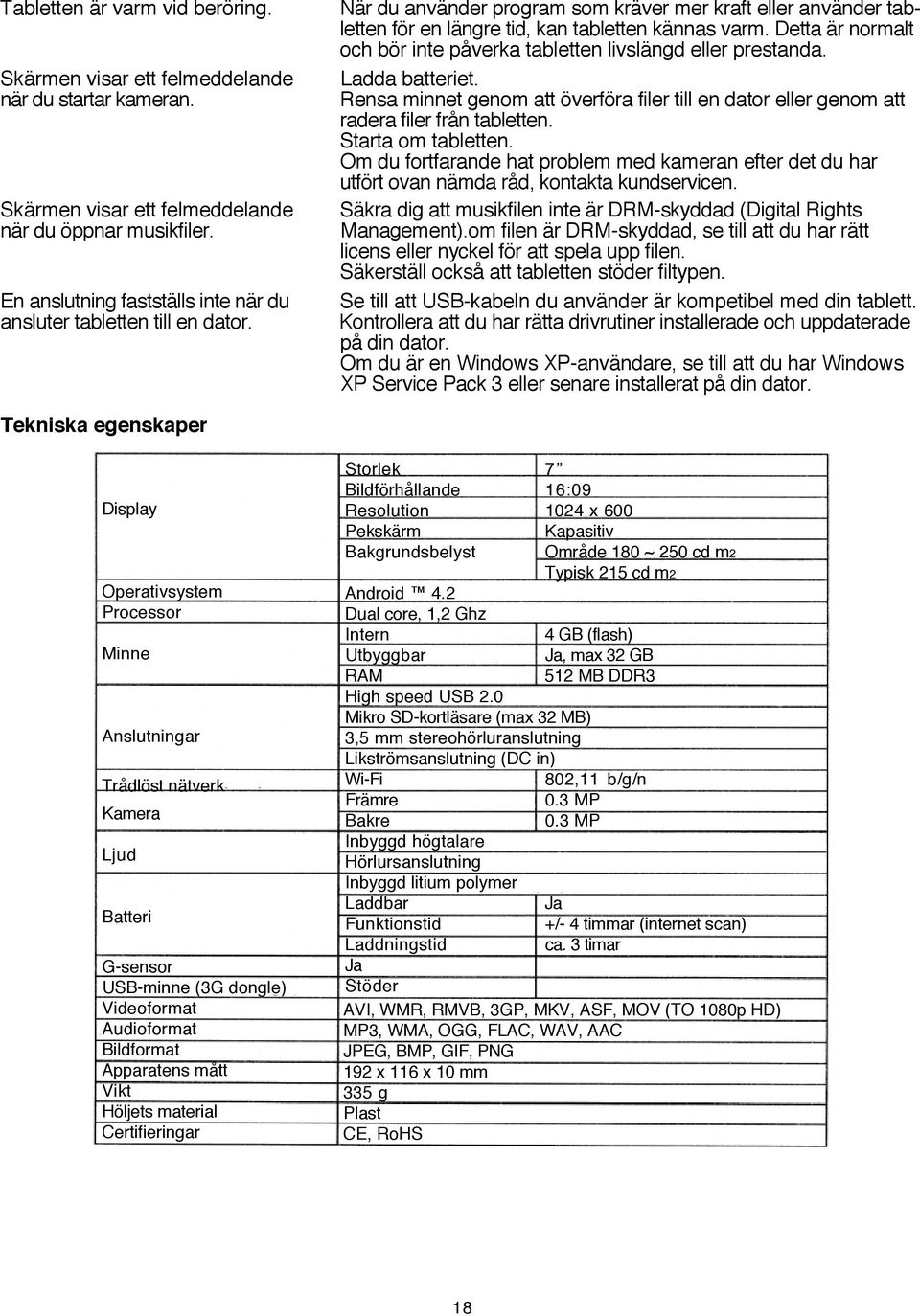 Detta är normalt och bör inte påverka tabletten livslängd eller prestanda. Ladda batteriet. Rensa minnet genom att överföra filer till en dator eller genom att radera filer från tabletten.