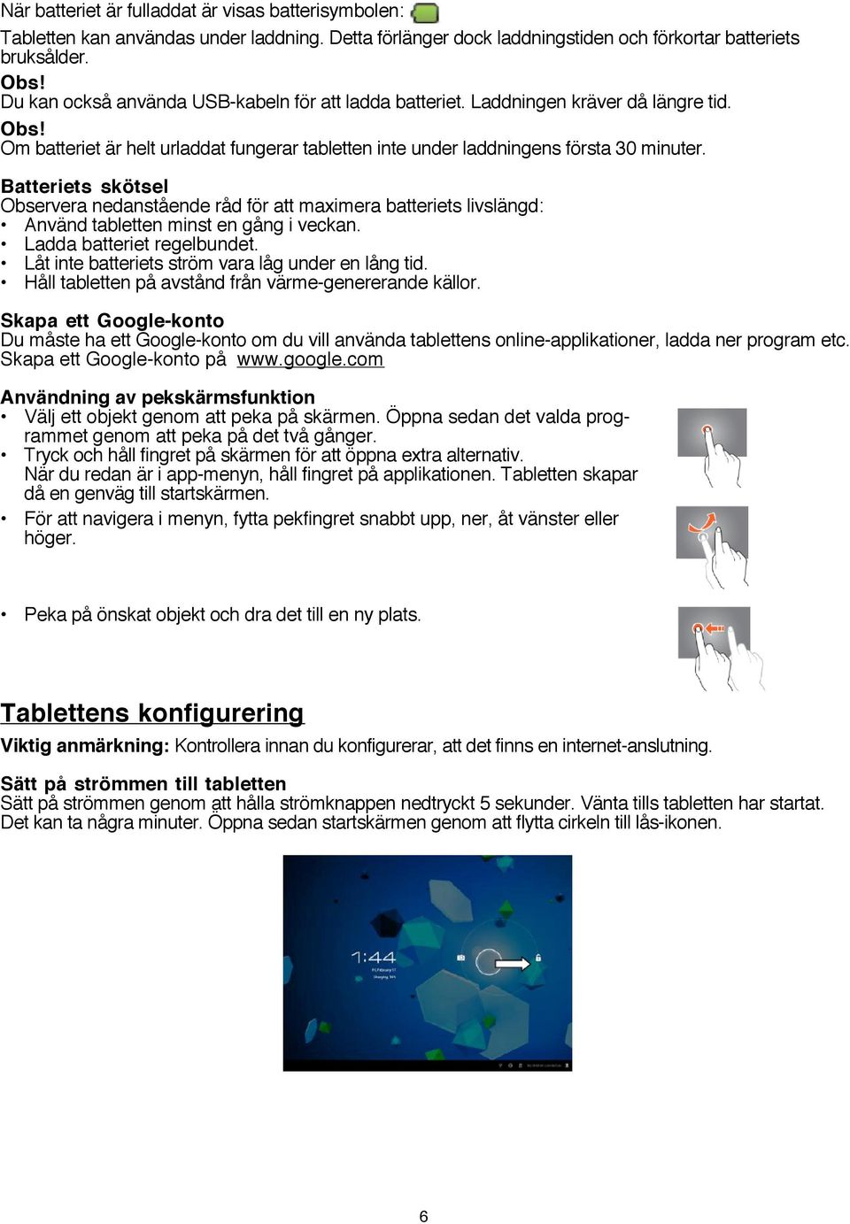 Batteriets skötsel Observera nedanstående råd för att maximera batteriets livslängd: Använd tabletten minst en gång i veckan. Ladda batteriet regelbundet.