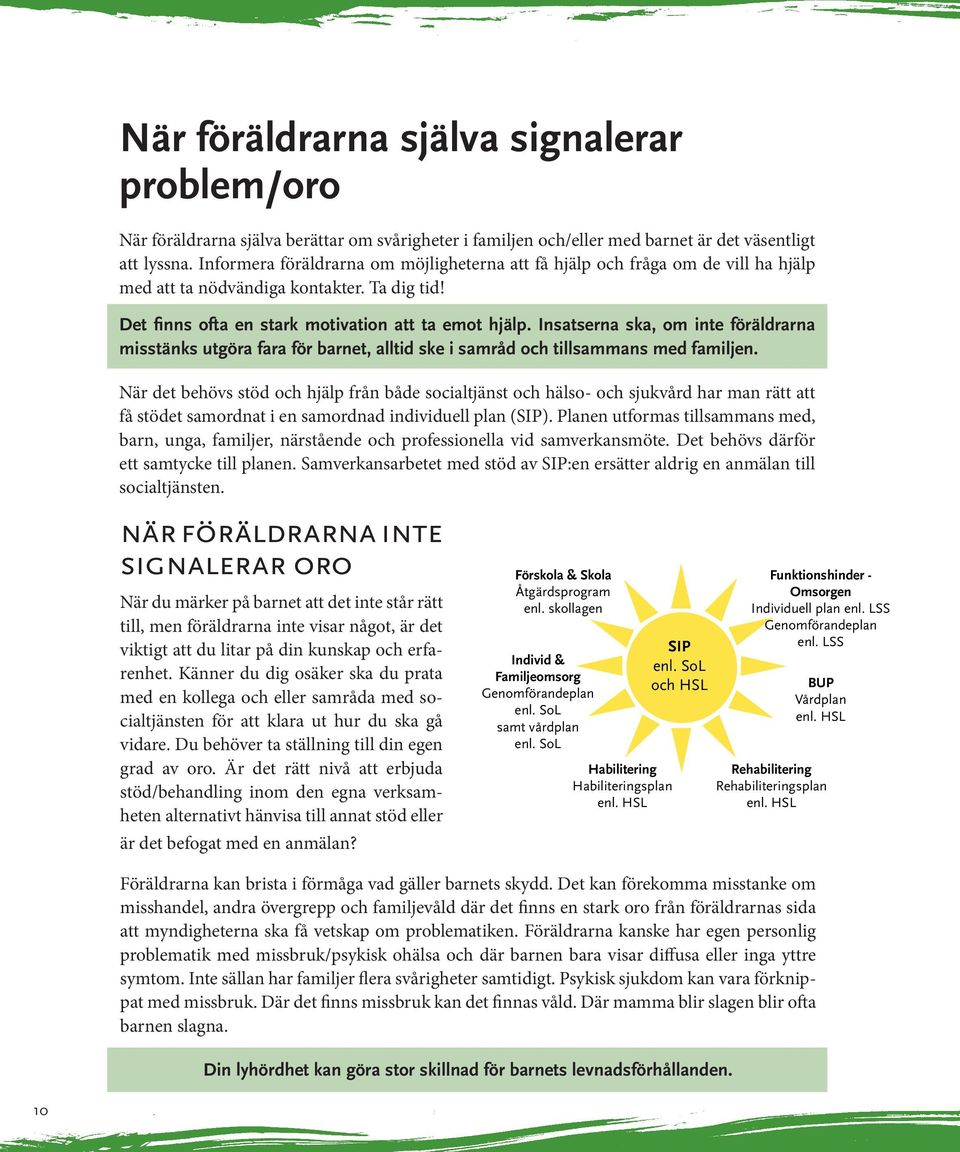 Insatserna ska, om inte föräldrarna misstänks utgöra fara för barnet, alltid ske i samråd och tillsammans med familjen.