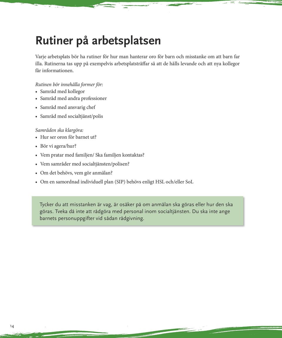 Rutinen bör innehålla former för: Samråd med kollegor Samråd med andra professioner Samråd med ansvarig chef Samråd med socialtjänst/polis Samråden ska klargöra: Hur ser oron för barnet ut?