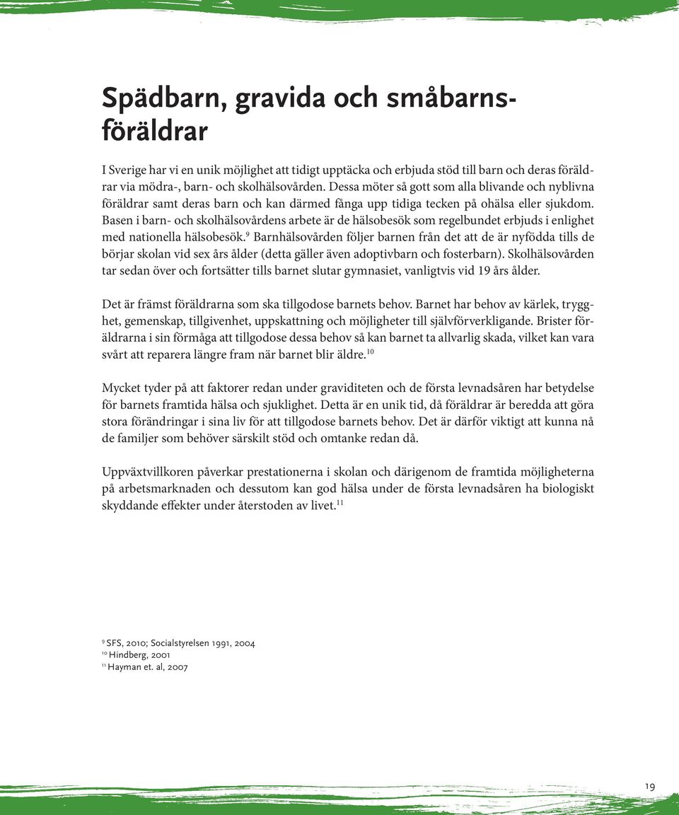 Basen i barn- och skolhälsovårdens arbete är de hälsobesök som regelbundet erbjuds i enlighet med nationella hälsobesök.