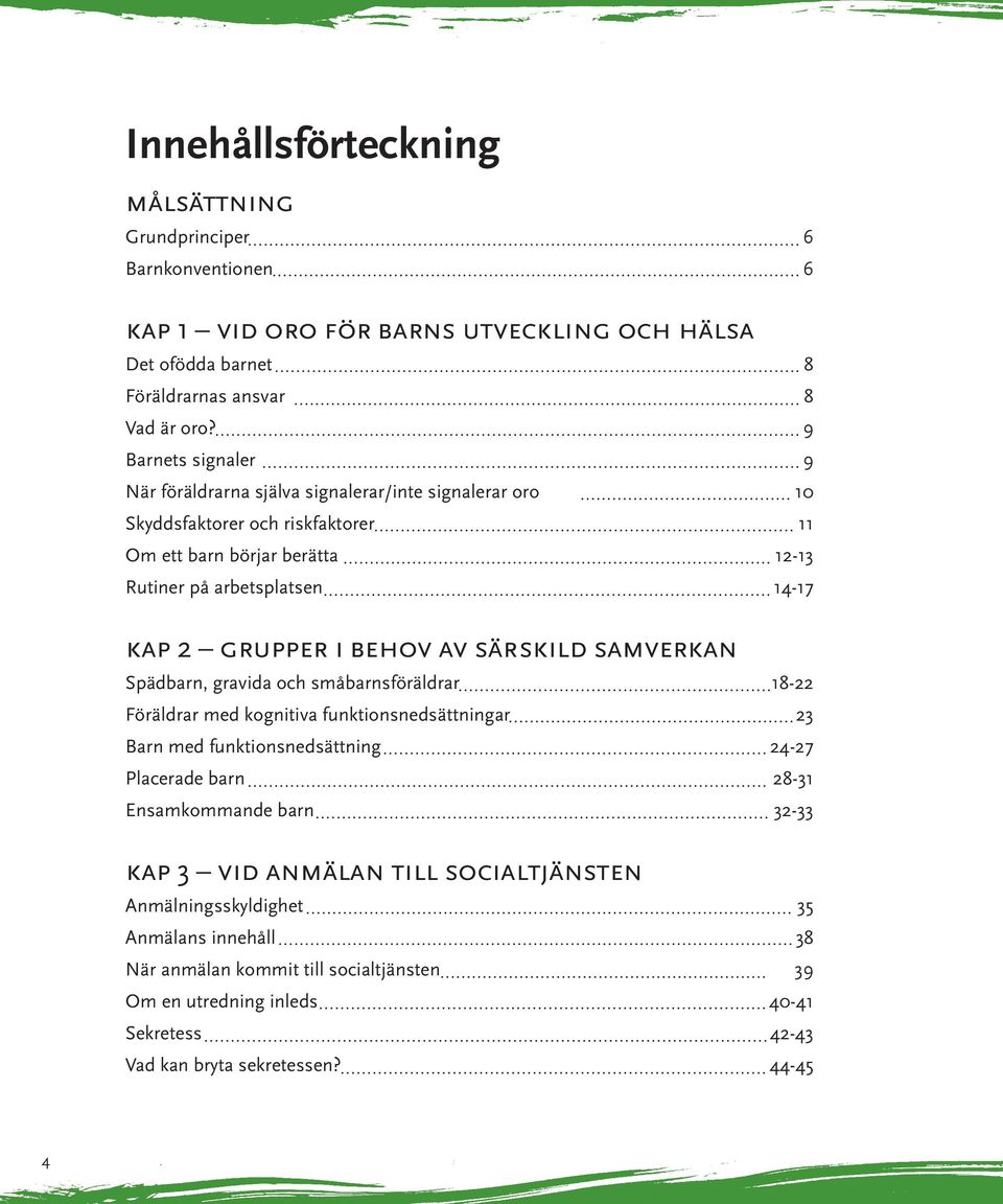 behov av särskild samverkan Spädbarn, gravida och småbarnsföräldrar 18-22 Föräldrar med kognitiva funktionsnedsättningar 23 Barn med funktionsnedsättning 24-27 Placerade barn 28-31