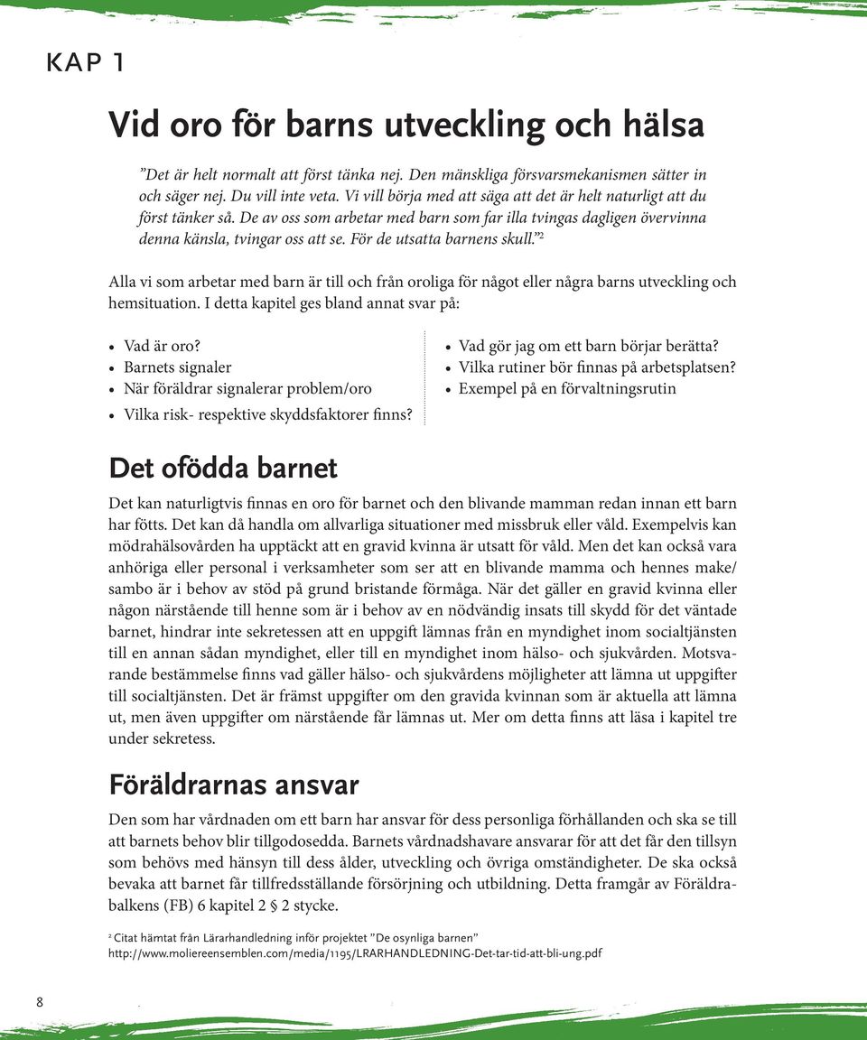 För de utsatta barnens skull. 2 Alla vi som arbetar med barn är till och från oroliga för något eller några barns utveckling och hemsituation. I detta kapitel ges bland annat svar på: Vad är oro?