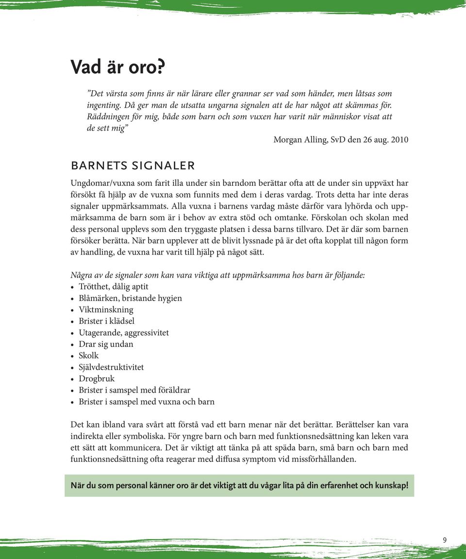 2010 barnets signaler Ungdomar/vuxna som farit illa under sin barndom berättar ofta att de under sin uppväxt har försökt få hjälp av de vuxna som funnits med dem i deras vardag.