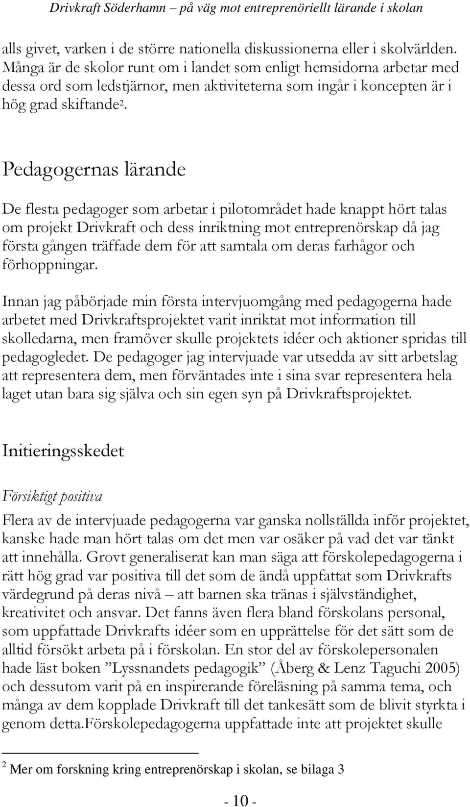 Pedagogernas lärande De flesta pedagoger som arbetar i pilotområdet hade knappt hört talas om projekt Drivkraft och dess inriktning mot entreprenörskap då jag första gången träffade dem för att