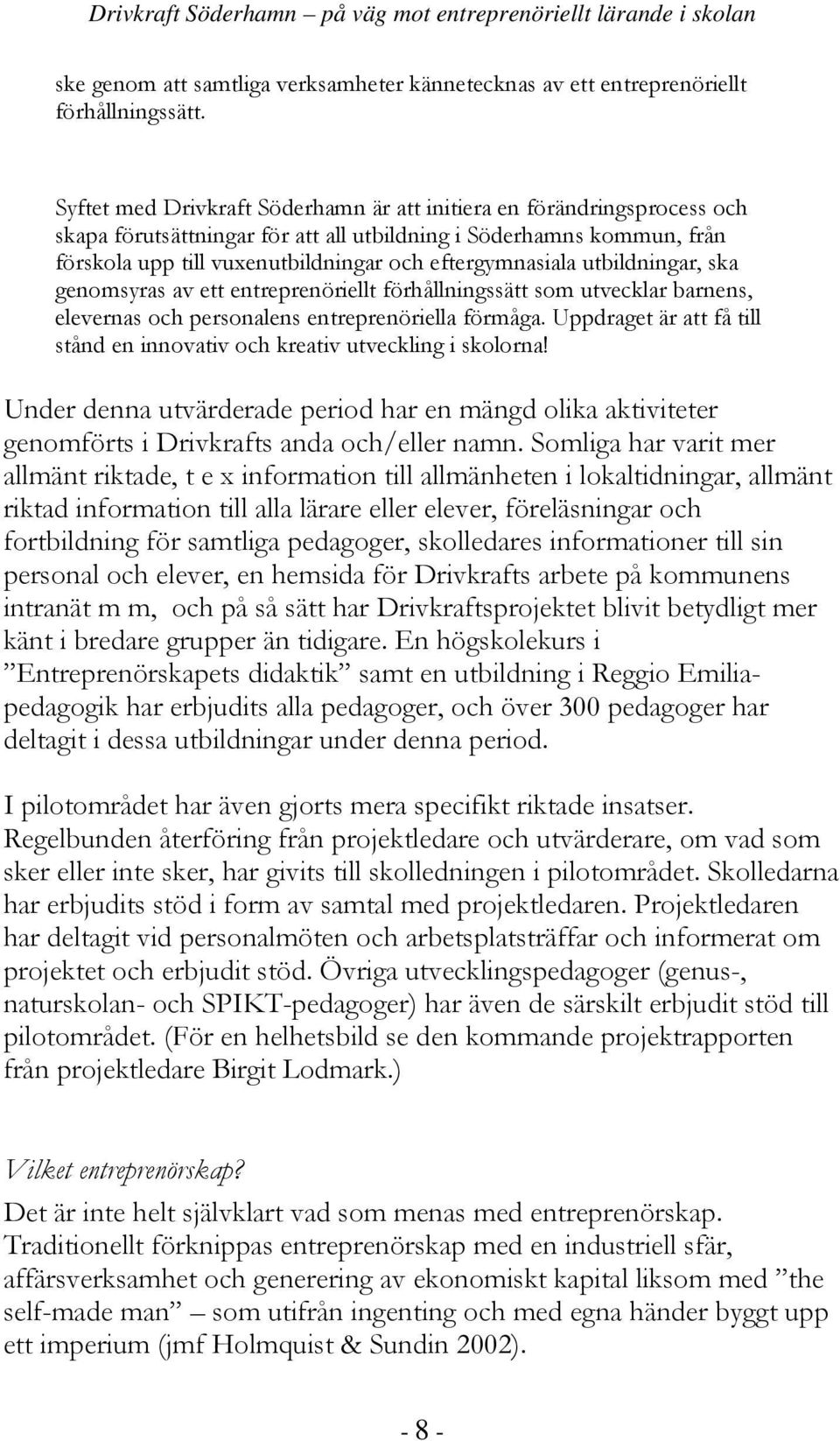 utbildningar, ska genomsyras av ett entreprenöriellt förhållningssätt som utvecklar barnens, elevernas och personalens entreprenöriella förmåga.