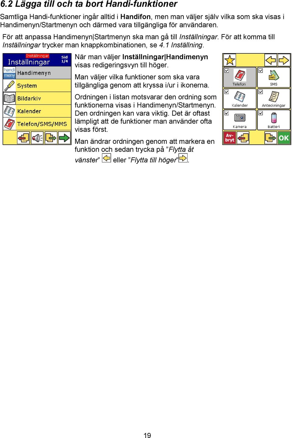 När man väljer Inställningar Handimenyn visas redigeringsvyn till höger. Man väljer vilka funktioner som ska vara tillgängliga genom att kryssa i/ur i ikonerna.