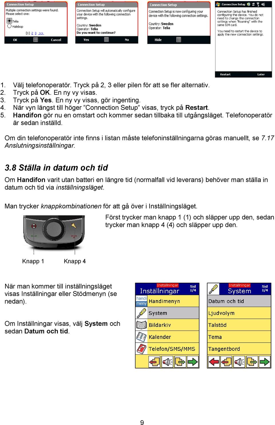 Om din telefonoperatör inte finns i listan måste telefoninställningarna göras manuellt, se 7.17 Anslutningsinställningar. 3.