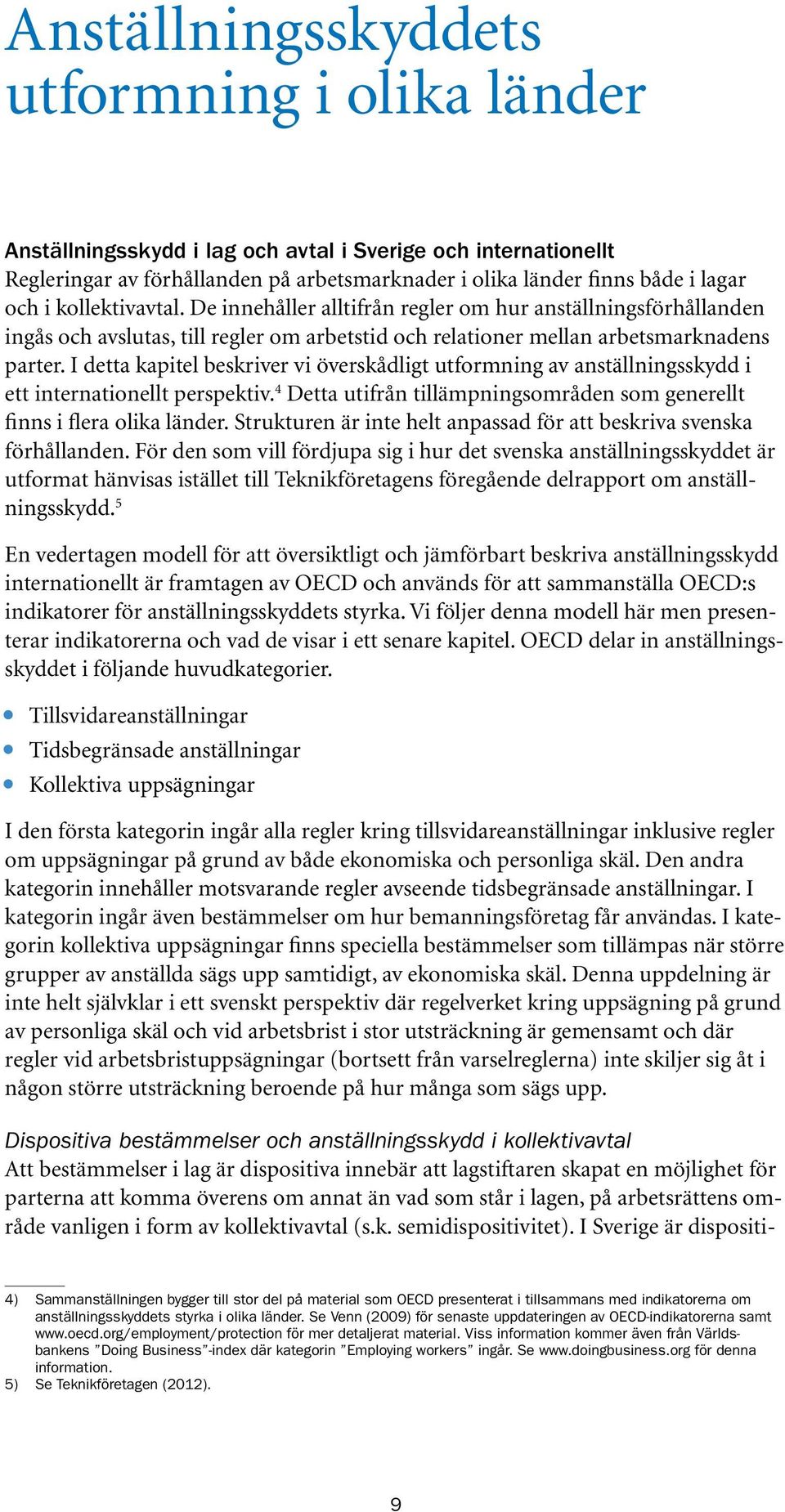 I detta kapitel beskriver vi överskådligt utformning av anställningsskydd i ett internationellt perspektiv. 4 Detta utifrån tillämpningsområden som generellt finns i flera olika länder.