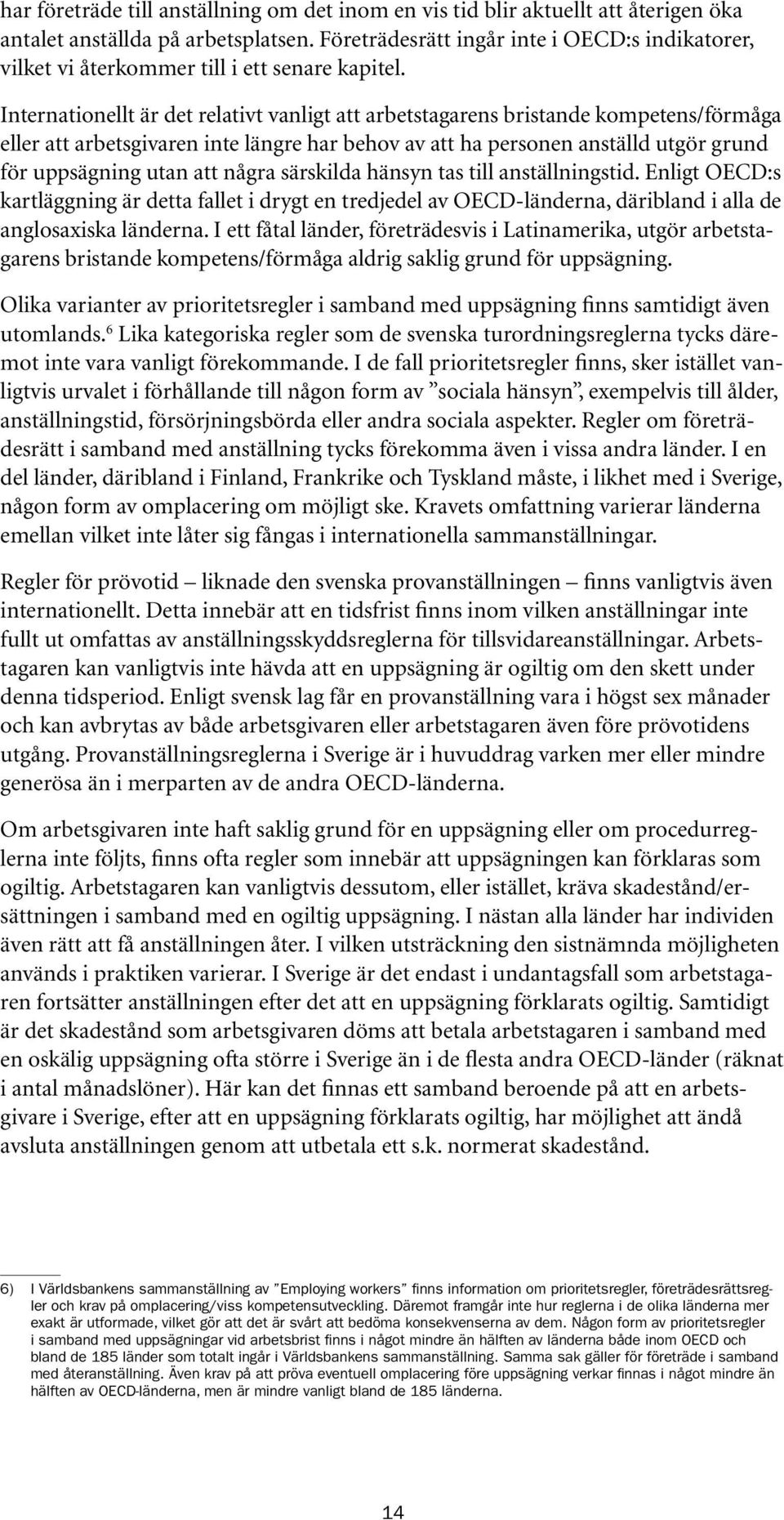 Internationellt är det relativt vanligt att arbetstagarens bristande kompetens/förmåga eller att arbetsgivaren inte längre har behov av att ha personen anställd utgör grund för uppsägning utan att