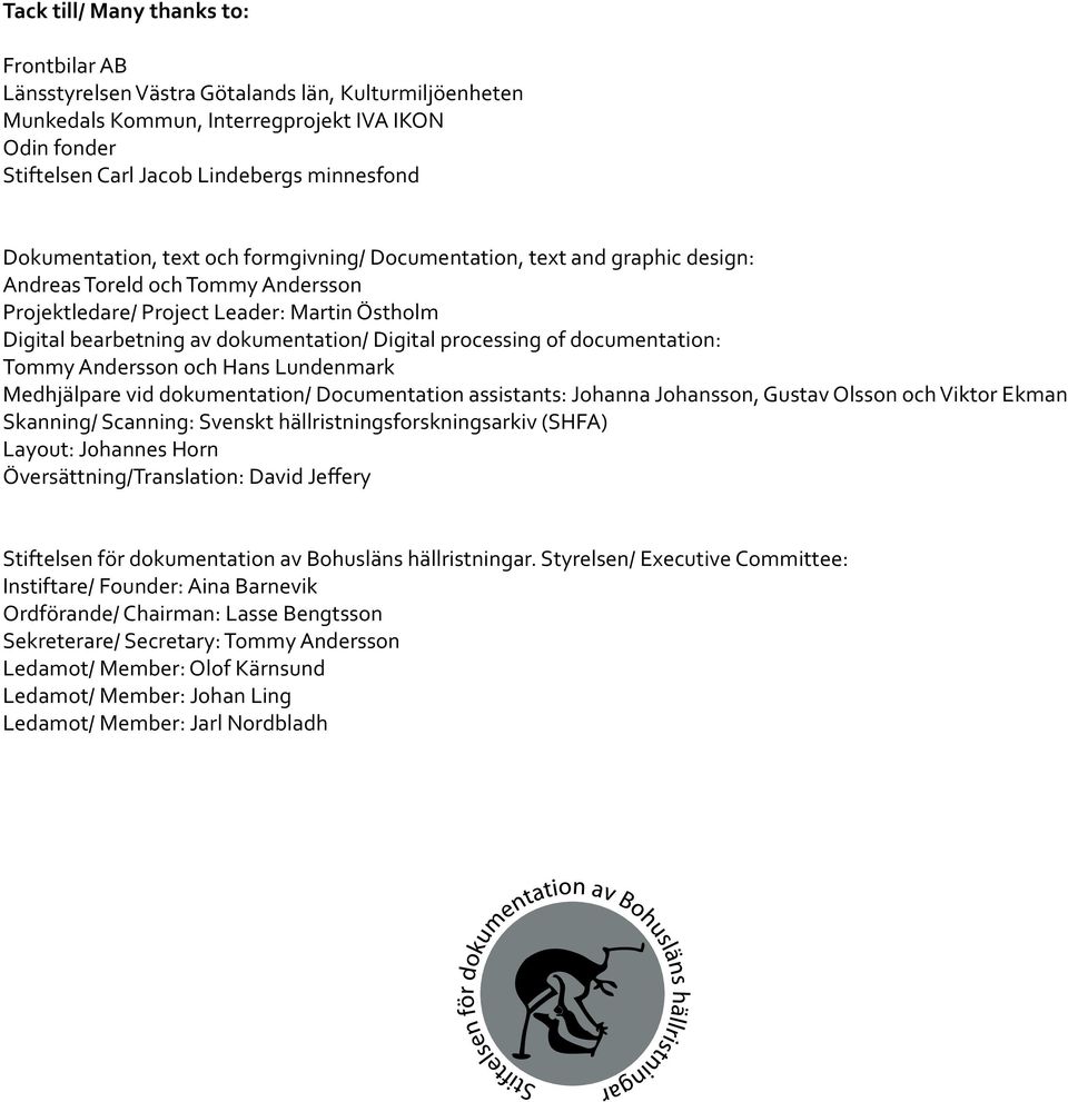 Digital processing of documentation: Tommy Andersson och Hans Lundenmark Medhjälpare vid dokumentation/ Documentation assistants: Johanna Johansson, Gustav Olsson och Viktor Ekman Skanning/ Scanning: