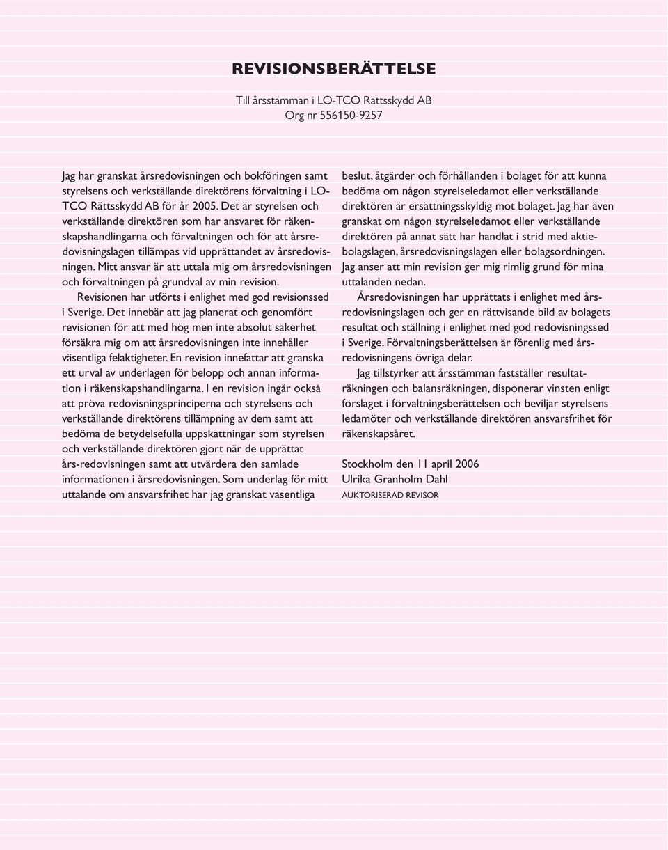 Det är styrelsen och verkställande direktören som har ansvaret för räkenskapshandlingarna och förvaltningen och för att årsredovisningslagen tillämpas vid upprättandet av årsredovisningen.