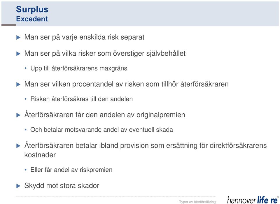 andelen Återförsäkraren får den andelen av originalpremien Och betalar motsvarande andel av eventuell skada Återförsäkraren