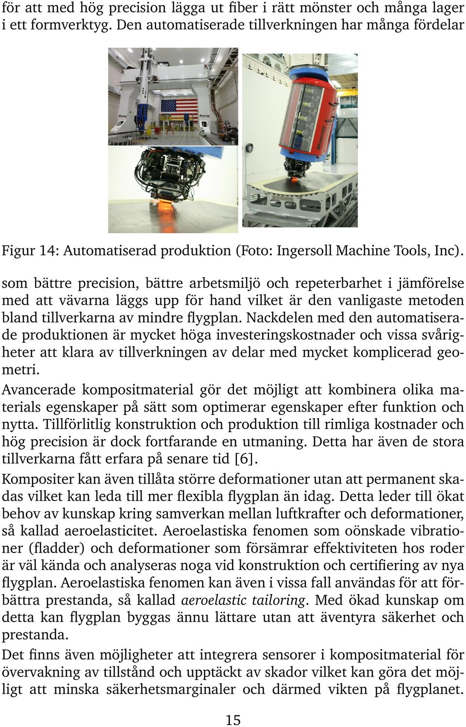 som bättre precision, bättre arbetsmiljö och repeterbarhet i jämförelse med att vävarna läggs upp för hand vilket är den vanligaste metoden bland tillverkarna av mindre flygplan.