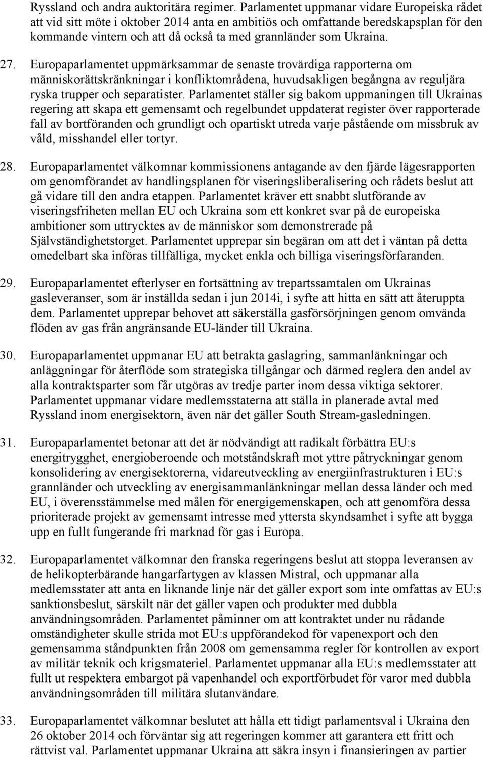 27. Europaparlamentet uppmärksammar de senaste trovärdiga rapporterna om människorättskränkningar i konfliktområdena, huvudsakligen begångna av reguljära ryska trupper och separatister.