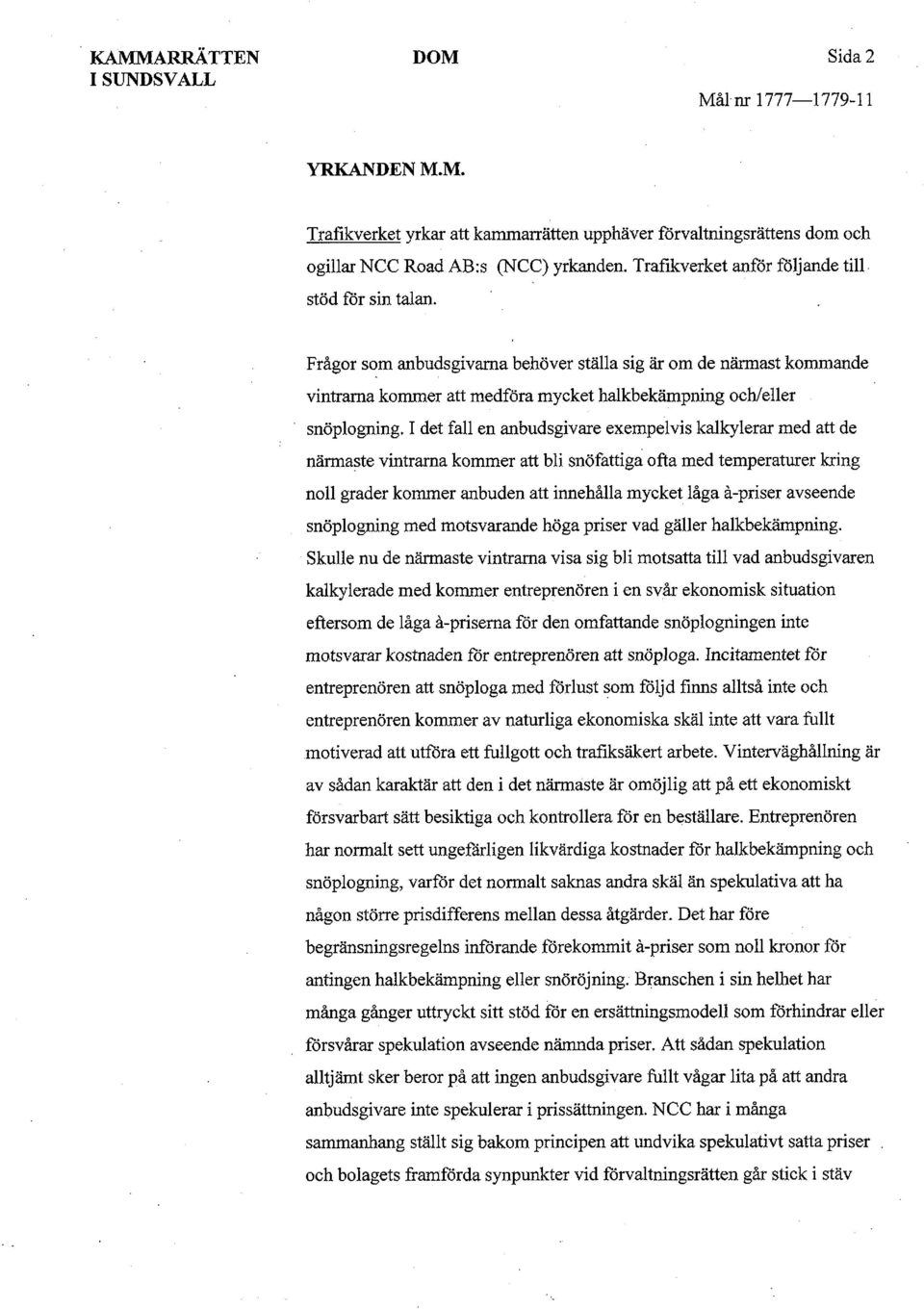 I det fall en anbudsgivare exempelvis kalkylerar med att de närmaste vintrarna kommer att bli snöfattiga ofta med temperaturer kring noll grader kommer anbuden att innehålla mycket låga å-priser