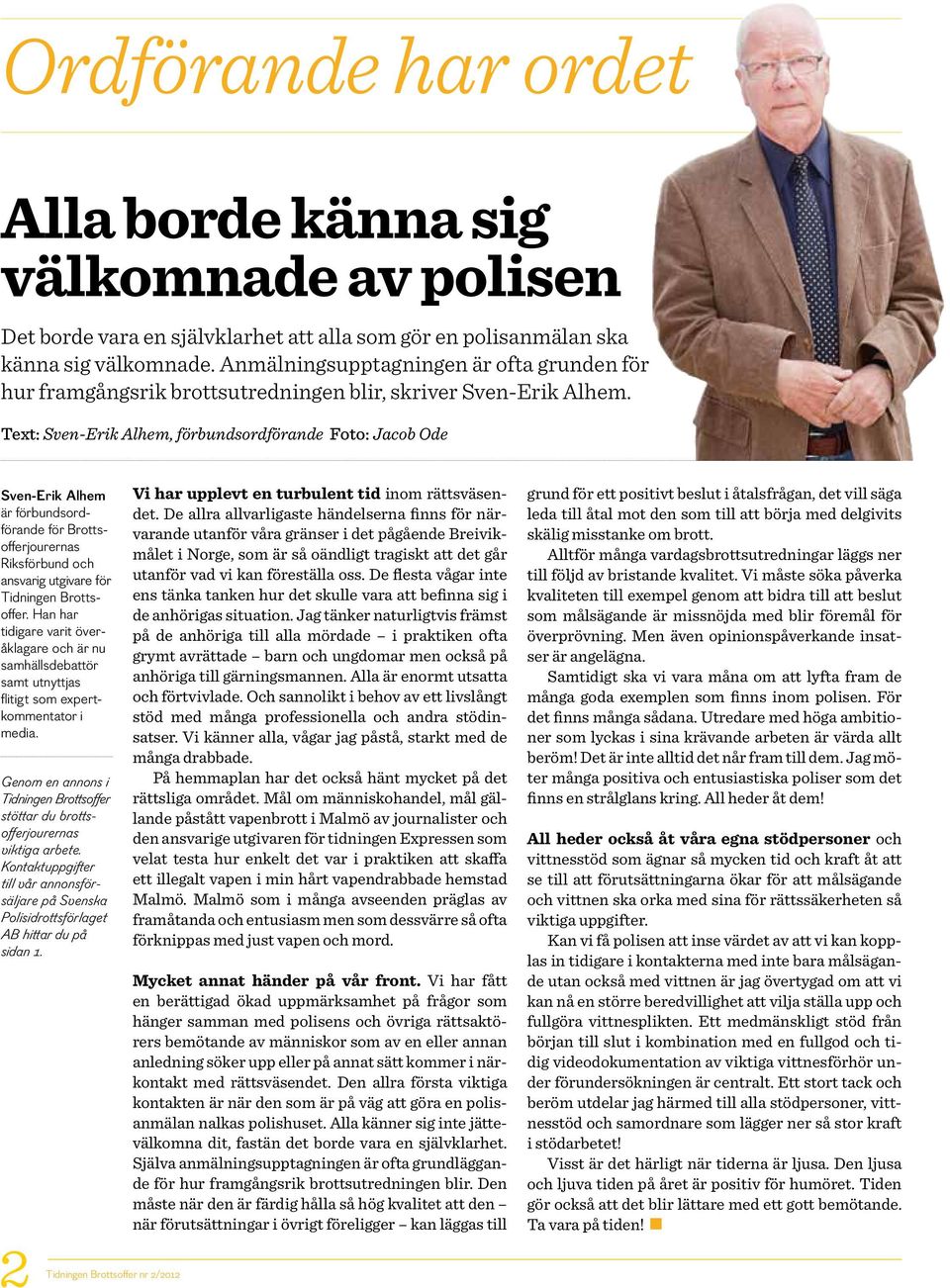 Text: Sven-Erik Alhem, förbundsordförande Foto: Jacob Ode Sven-Erik Alhem är förbundsordförande för Brottsofferjourernas Riksförbund och ansvarig utgivare för Tidningen Brottsoffer.