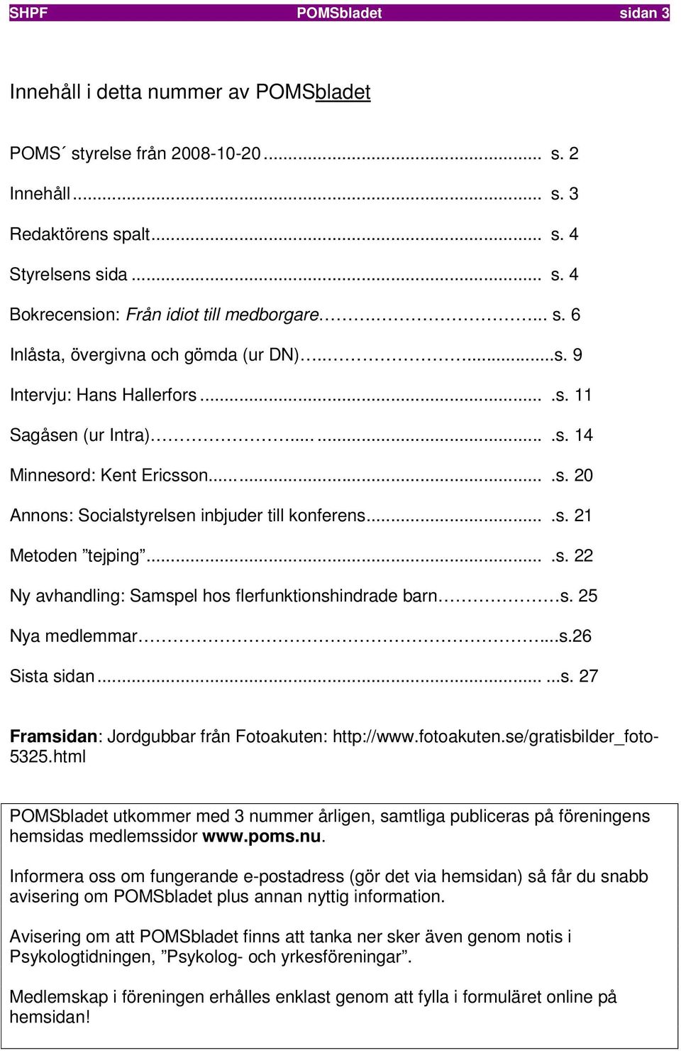 ...s. 21 Metoden tejping....s. 22 Ny avhandling: Samspel hos flerfunktionshindrade barn s. 25 Nya medlemmar...s.26 Sista sidan......s. 27 Framsidan: Jordgubbar från Fotoakuten: http://www.fotoakuten.