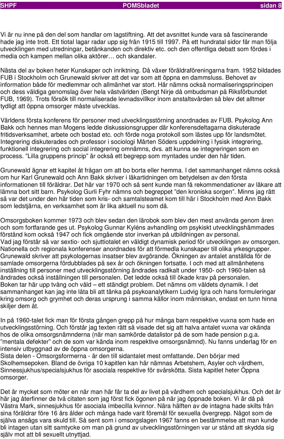 Nästa del av boken heter Kunskaper och inriktning. Då växer föräldraföreningarna fram. 1952 bildades FUB i Stockholm och Grunewald skriver att det var som att öppna en dammsluss.