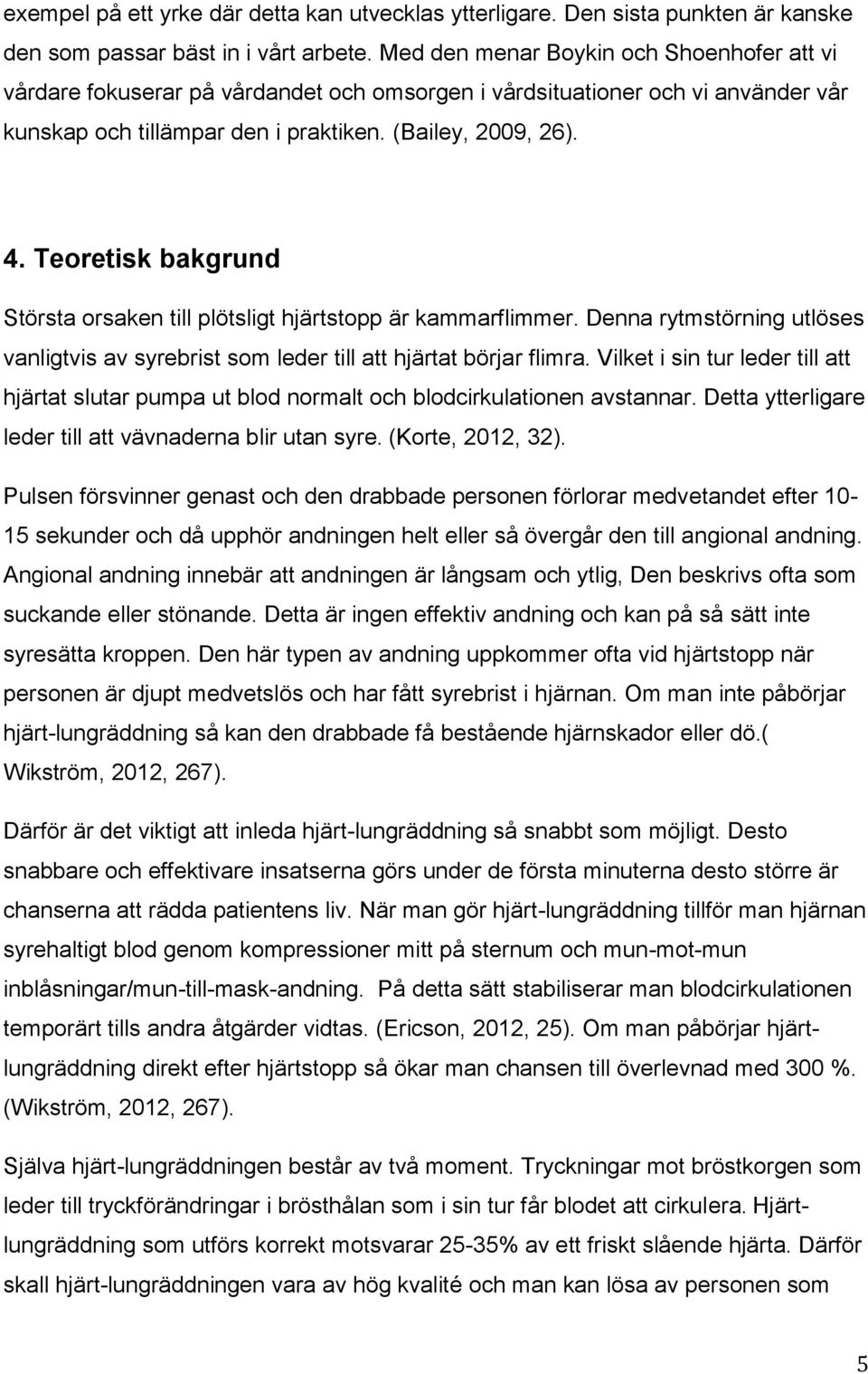 Teoretisk bakgrund Största orsaken till plötsligt hjärtstopp är kammarflimmer. Denna rytmstörning utlöses vanligtvis av syrebrist som leder till att hjärtat börjar flimra.