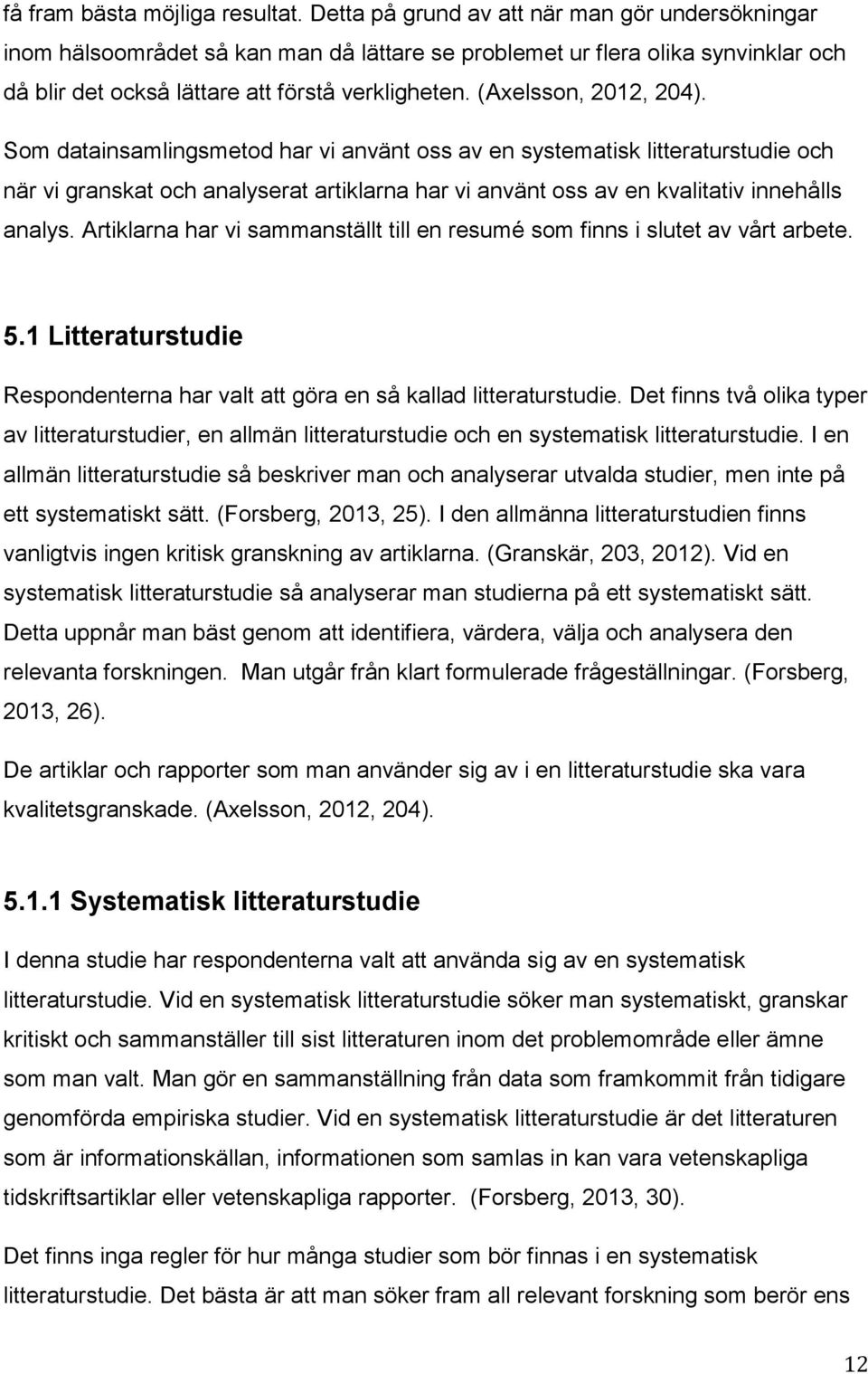 (Axelsson, 2012, 204). Som datainsamlingsmetod har vi använt oss av en systematisk litteraturstudie och när vi granskat och analyserat artiklarna har vi använt oss av en kvalitativ innehålls analys.