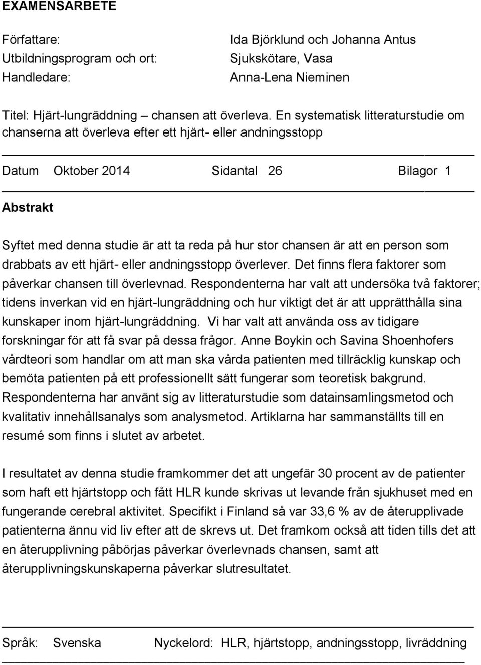 chansen är att en person som drabbats av ett hjärt- eller andningsstopp överlever. Det finns flera faktorer som påverkar chansen till överlevnad.