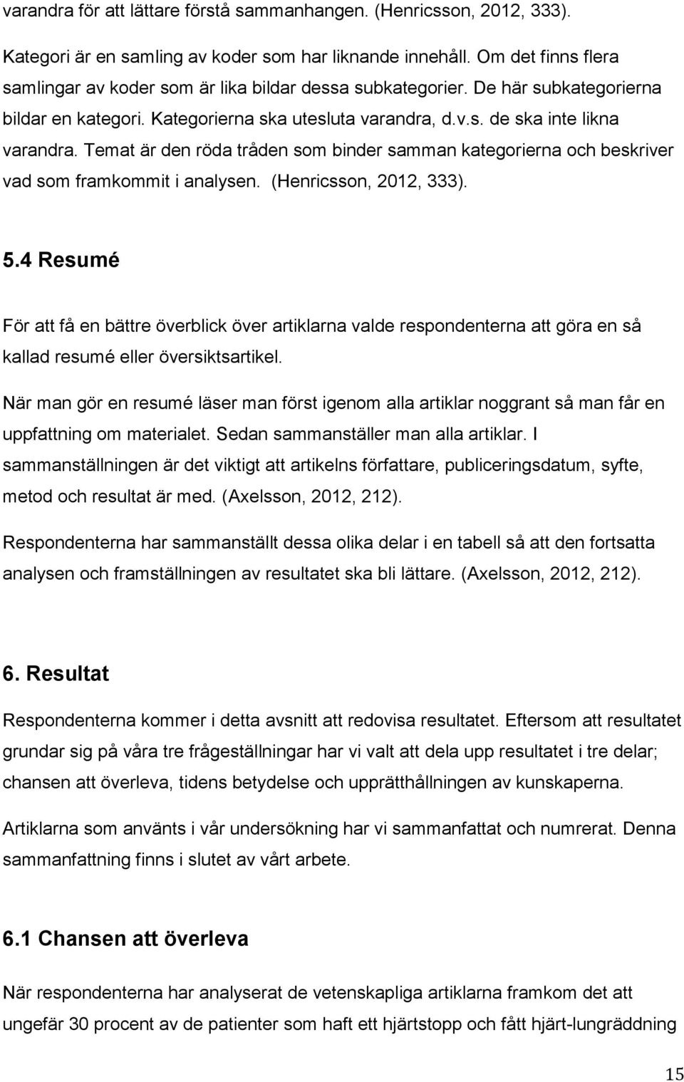 Temat är den röda tråden som binder samman kategorierna och beskriver vad som framkommit i analysen. (Henricsson, 2012, 333). 5.