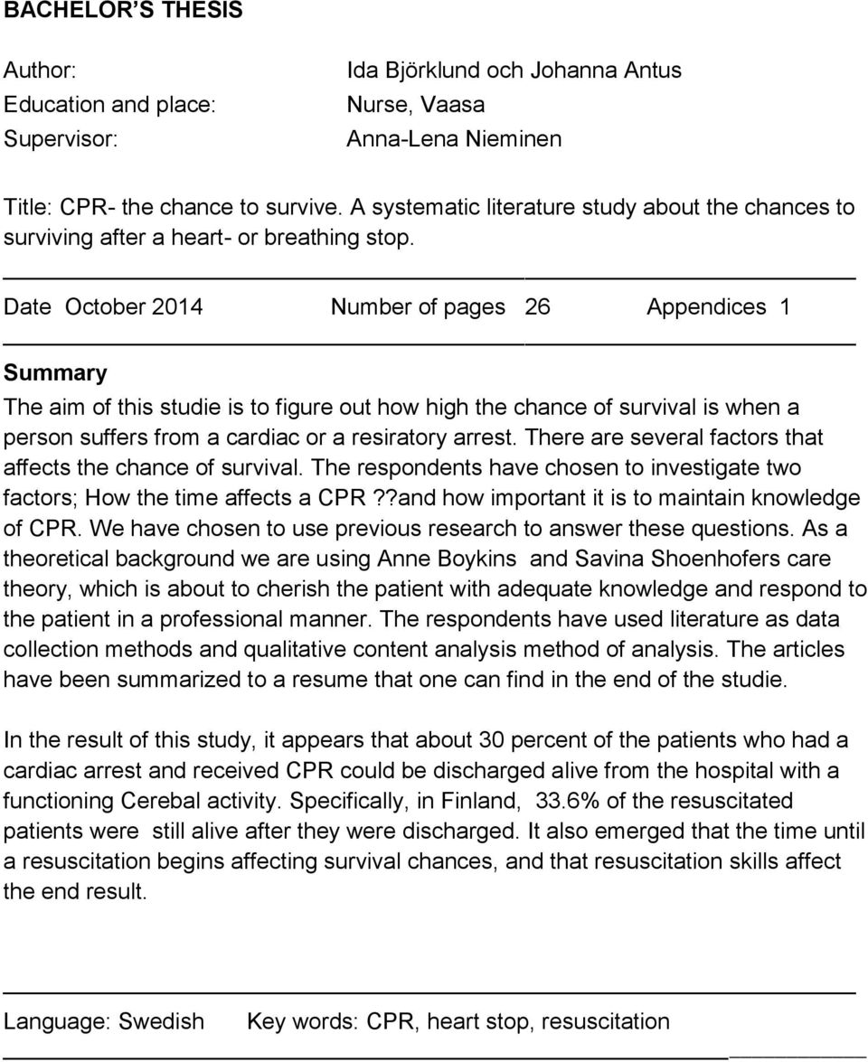 Date October 2014 Number of pages 26 Appendices 1 Summary The aim of this studie is to figure out how high the chance of survival is when a person suffers from a cardiac or a resiratory arrest.