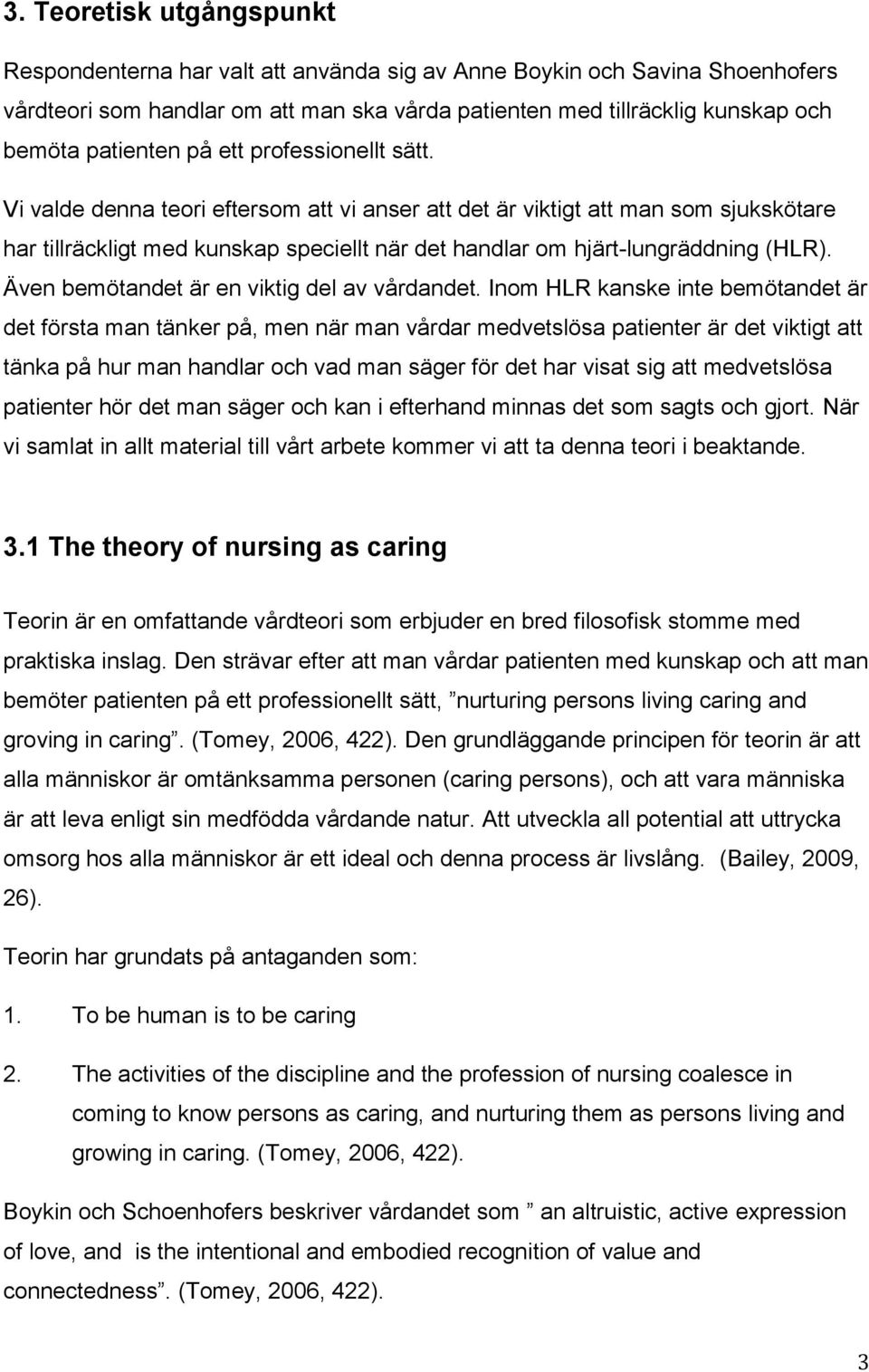 Vi valde denna teori eftersom att vi anser att det är viktigt att man som sjukskötare har tillräckligt med kunskap speciellt när det handlar om hjärt-lungräddning (HLR).