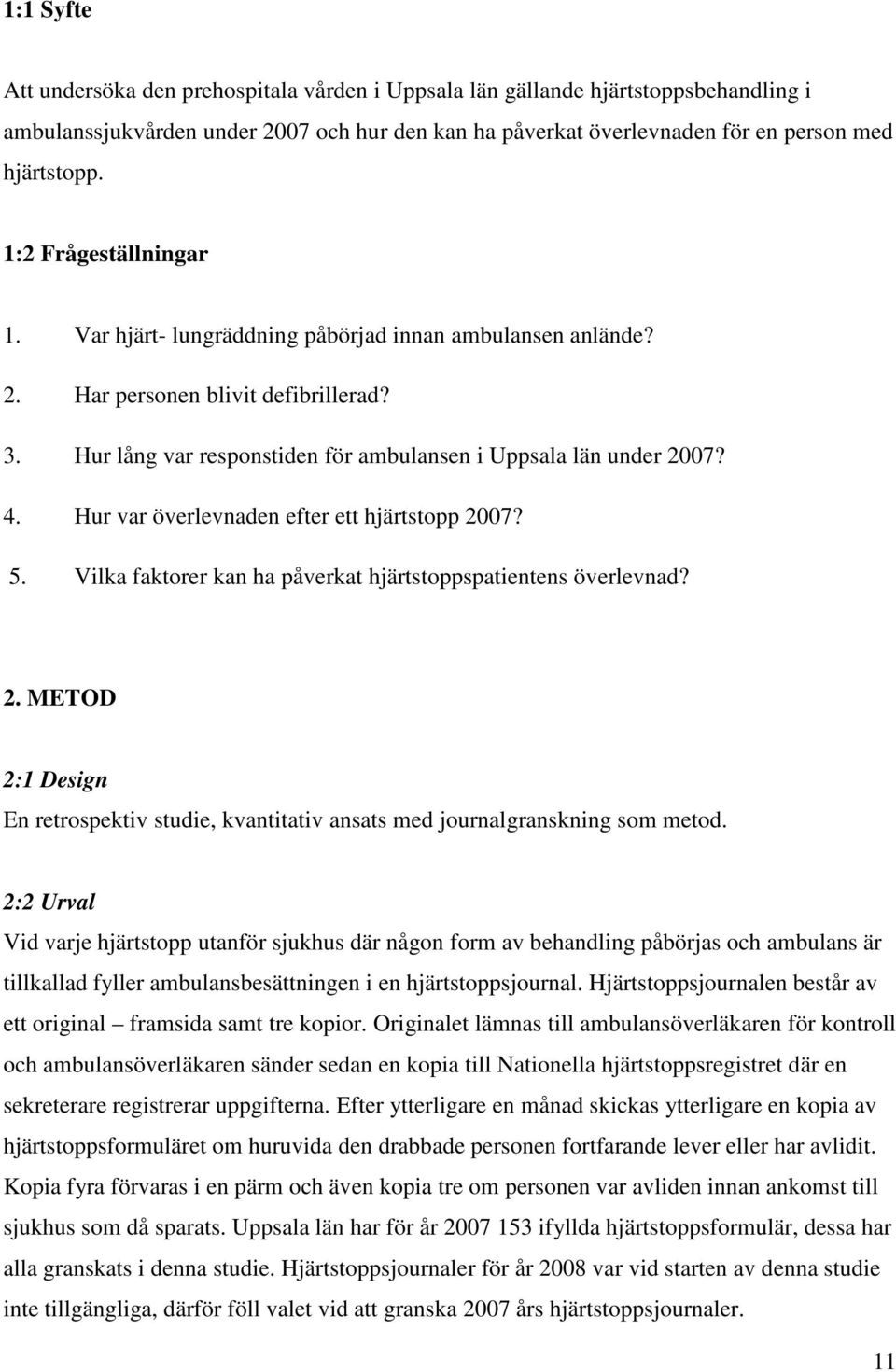 Hur var överlevnaden efter ett hjärtstopp 2007? 5. Vilka faktorer kan ha påverkat hjärtstoppspatientens överlevnad? 2. METOD 2:1 Design En retrospektiv studie, kvantitativ ansats med journalgranskning som metod.