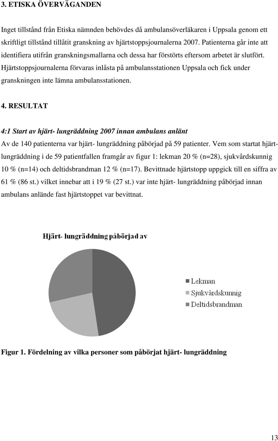 Hjärtstoppsjournalerna förvaras inlåsta på ambulansstationen Uppsala och fick under granskningen inte lämna ambulansstationen. 4.