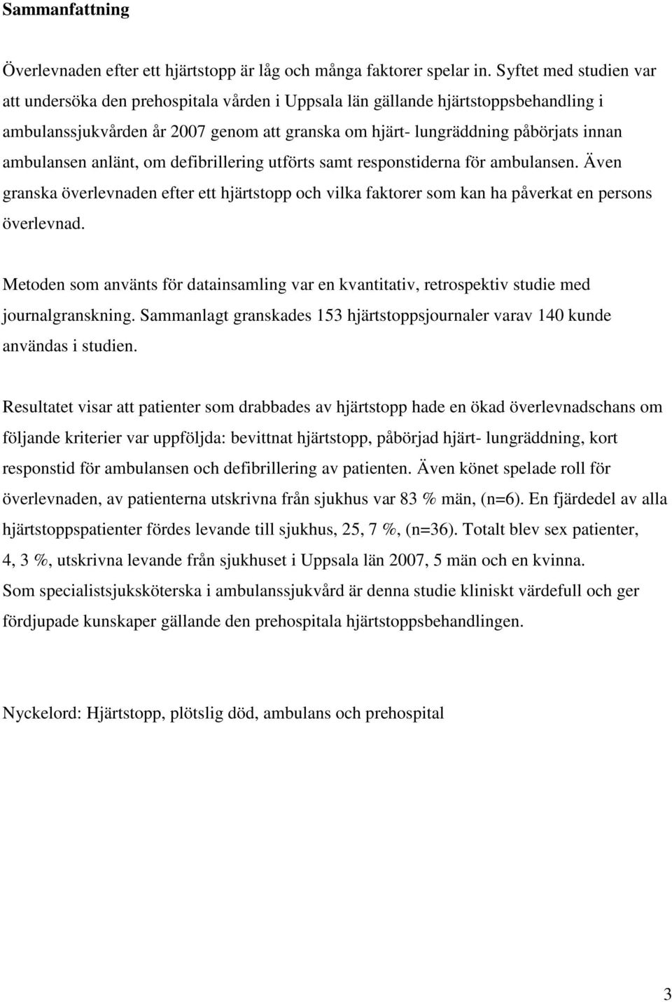 ambulansen anlänt, om defibrillering utförts samt responstiderna för ambulansen. Även granska överlevnaden efter ett hjärtstopp och vilka faktorer som kan ha påverkat en persons överlevnad.