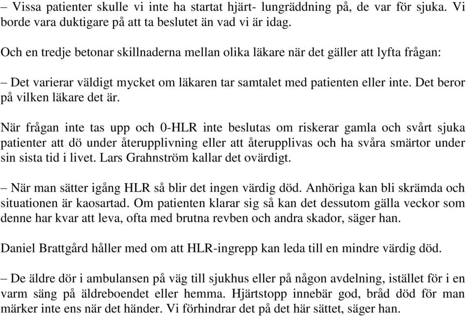 När frågan inte tas upp och 0-HLR inte beslutas om riskerar gamla och svårt sjuka patienter att dö under återupplivning eller att återupplivas och ha svåra smärtor under sin sista tid i livet.